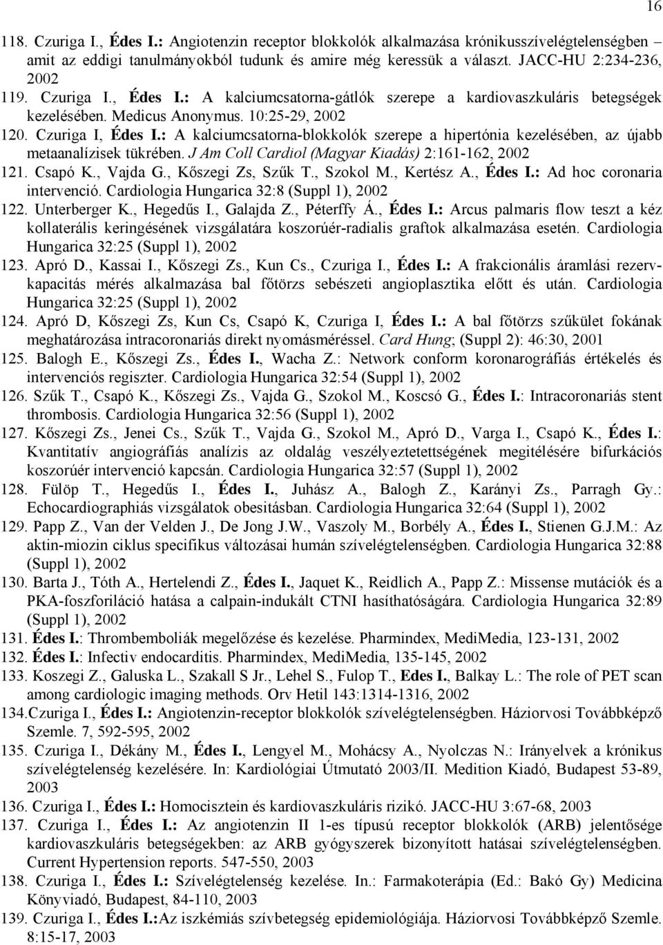 : A kalciumcsatorna-blokkolók szerepe a hipertónia kezelésében, az újabb metaanalízisek tükrében. J Am Coll Cardiol (Magyar Kiadás) 2:161-162, 2002 121. Csapó K., Vajda G., Kőszegi Zs, Szűk T.