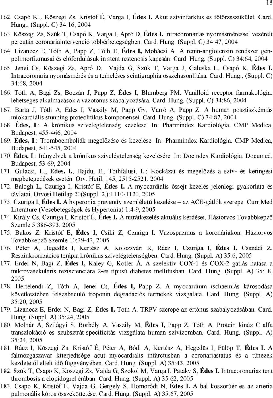 A renin-angiotenzin rendszer génpolimorfizmusai és előfordulásuk in stent restenosis kapcsán. Card. Hung. (Suppl. C) 34:64, 2004 165.