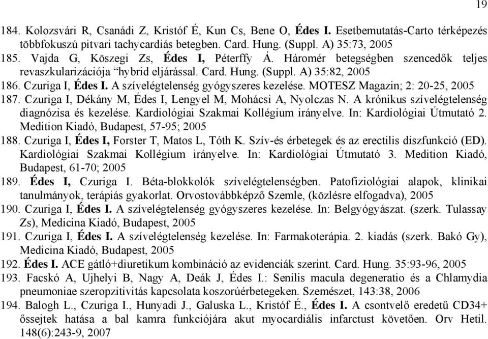 A szívelégtelenség gyógyszeres kezelése. MOTESZ Magazin; 2: 20-25, 2005 187. Czuriga I, Dékány M, Édes I, Lengyel M, Mohácsi A, Nyolczas N. A krónikus szívelégtelenség diagnózisa és kezelése.