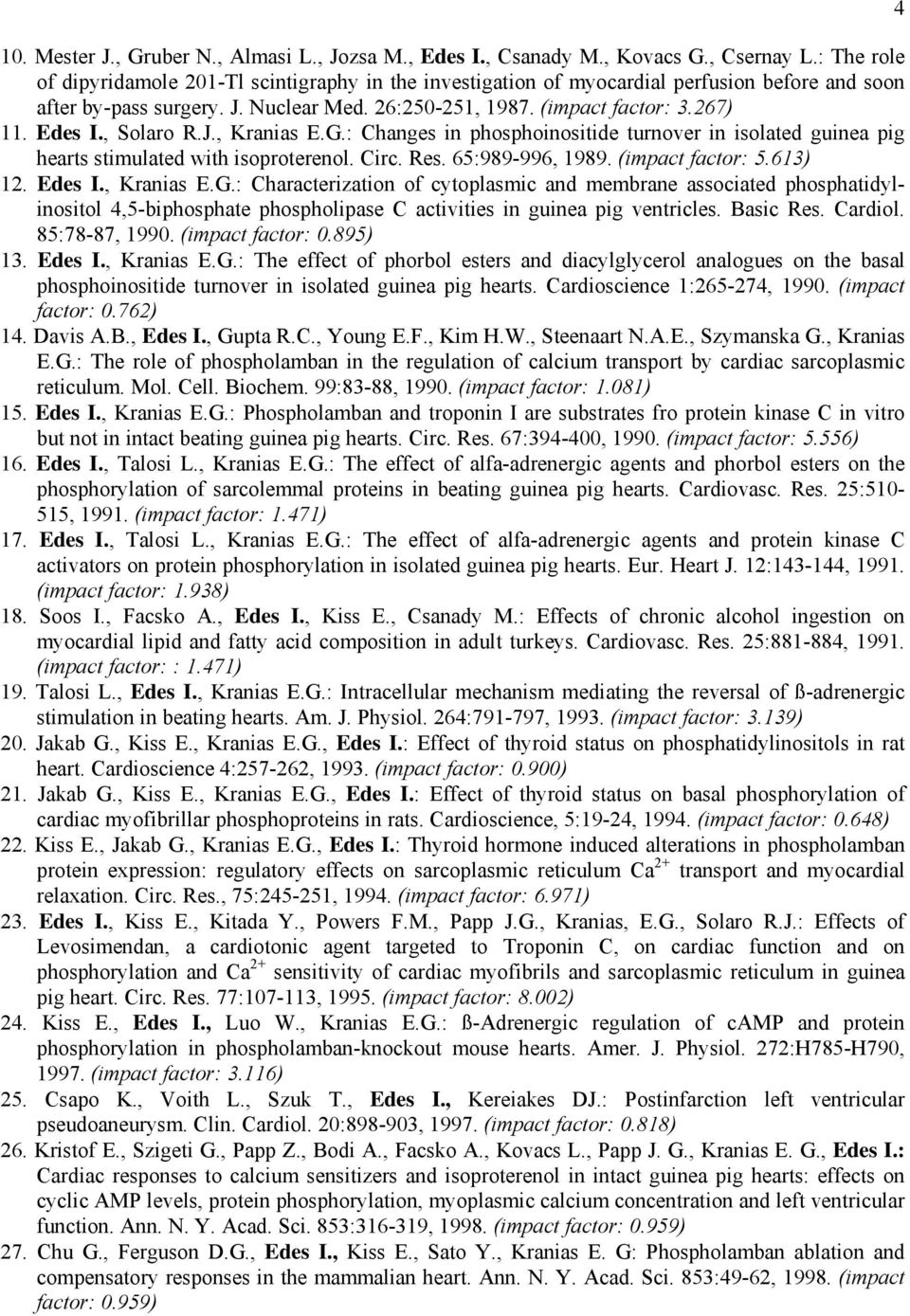 , Solaro R.J., Kranias E.G.: Changes in phosphoinositide turnover in isolated guinea pig hearts stimulated with isoproterenol. Circ. Res. 65:989-996, 1989. (impact factor: 5.613) 12. Edes I.