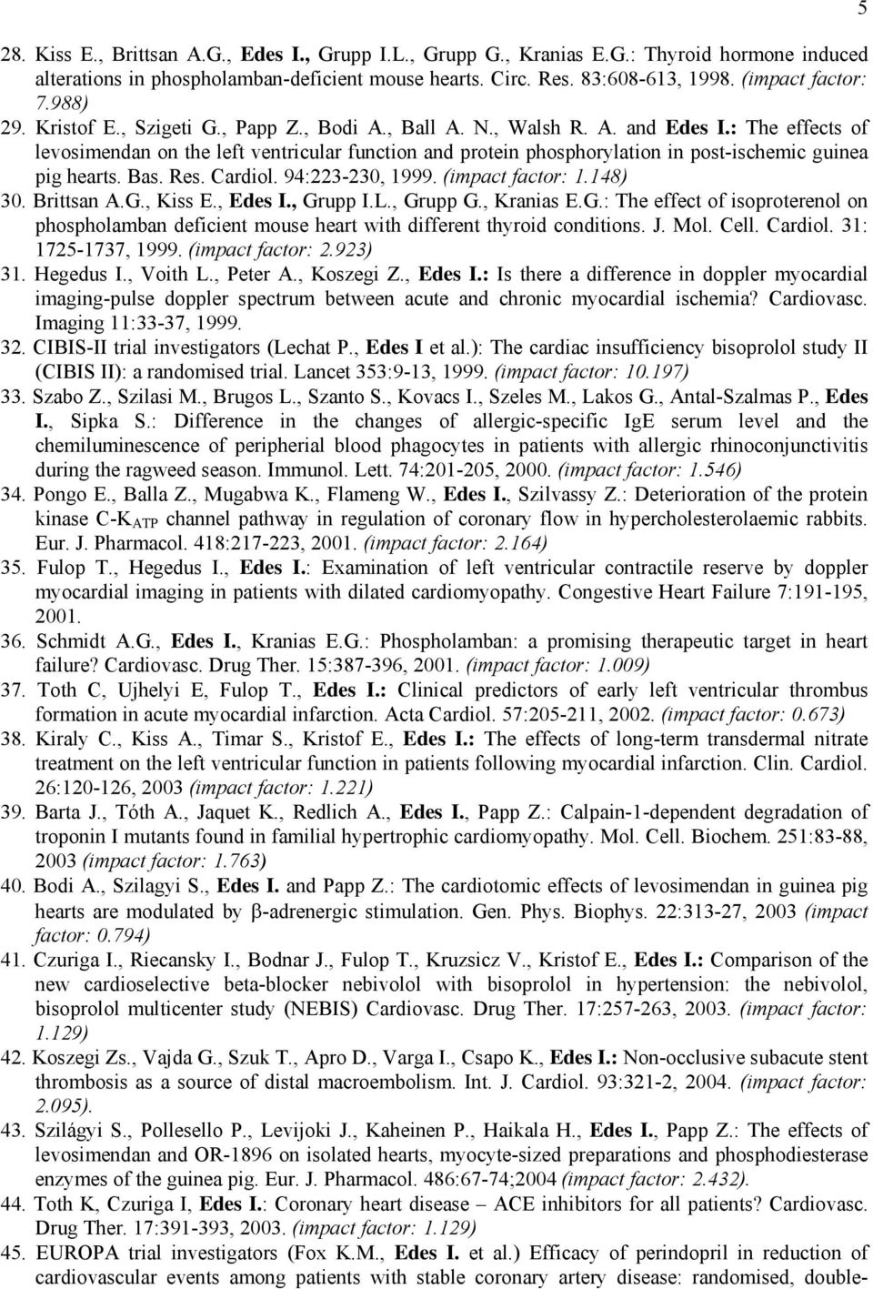 : The effects of levosimendan on the left ventricular function and protein phosphorylation in post-ischemic guinea pig hearts. Bas. Res. Cardiol. 94:223-230, 1999. (impact factor: 1.148) 30.