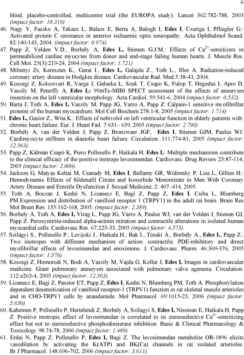 82:140-143, 2004. (impact factor: 0.974) 47. Papp Z, Velden V.D., Borbély A, Edes I., Stienen G.J.M.