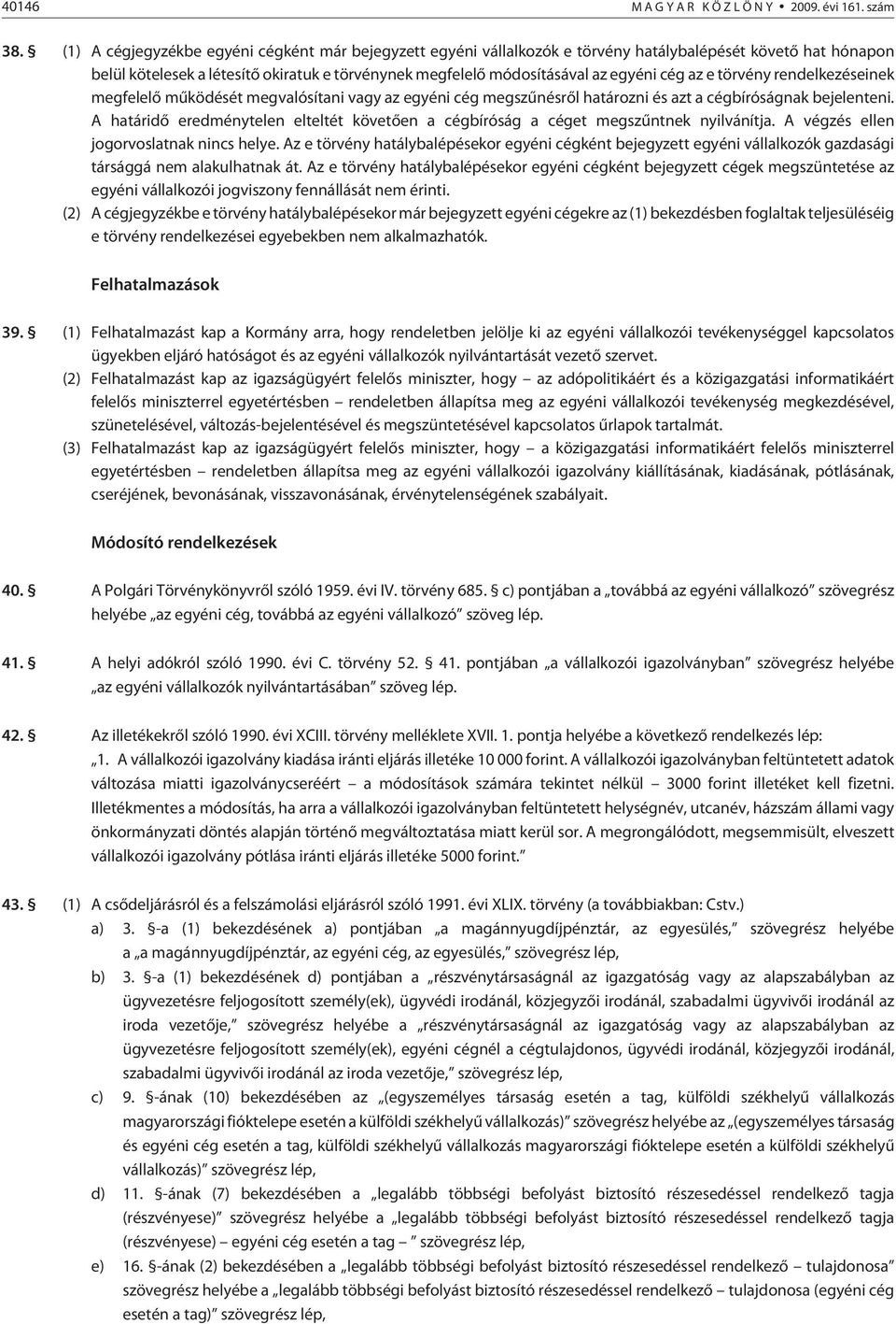 cég az e tör vény rendelkezéseinek megfelelõ mûködését meg valósítani vagy az egyéni cég megszûnésrõl határozni és azt a cégbíróságnak bejelenteni.