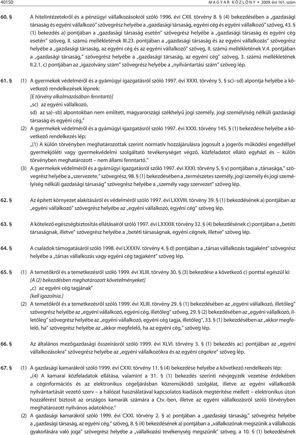 (1) bekezdés a) pontjában a gazdasági társaság esetén szövegrész helyébe a gazdasági társaság és egyéni cég esetén szöveg, II. számú mellékletének III.23.