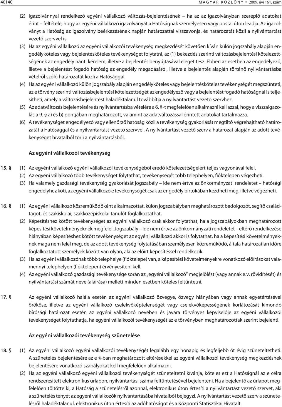 vagy postai úton leadja. Az igazol - ványt a Hatóság az igazolvány beérkezésének napján határozattal visszavonja, és határozatát közli a nyilvántartást vezetõ szervvel is.