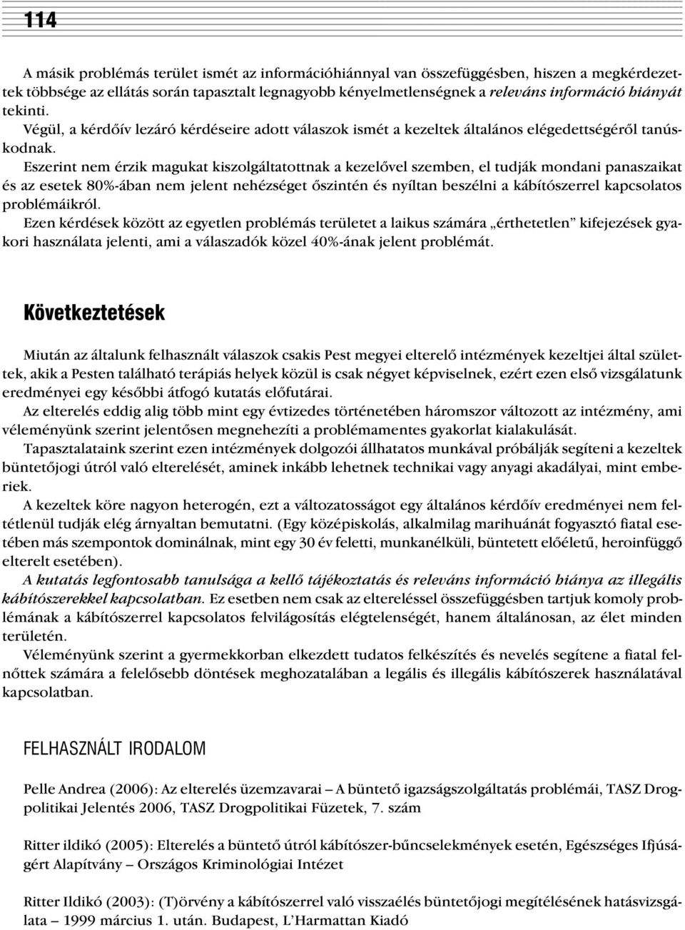 Eszerint nem érzik magukat kiszolgáltatottnak a kezelõvel szemben, el tudják mondani panaszaikat és az esetek 80%-ában nem jelent nehézséget õszintén és nyíltan beszélni a kábítószerrel kapcsolatos