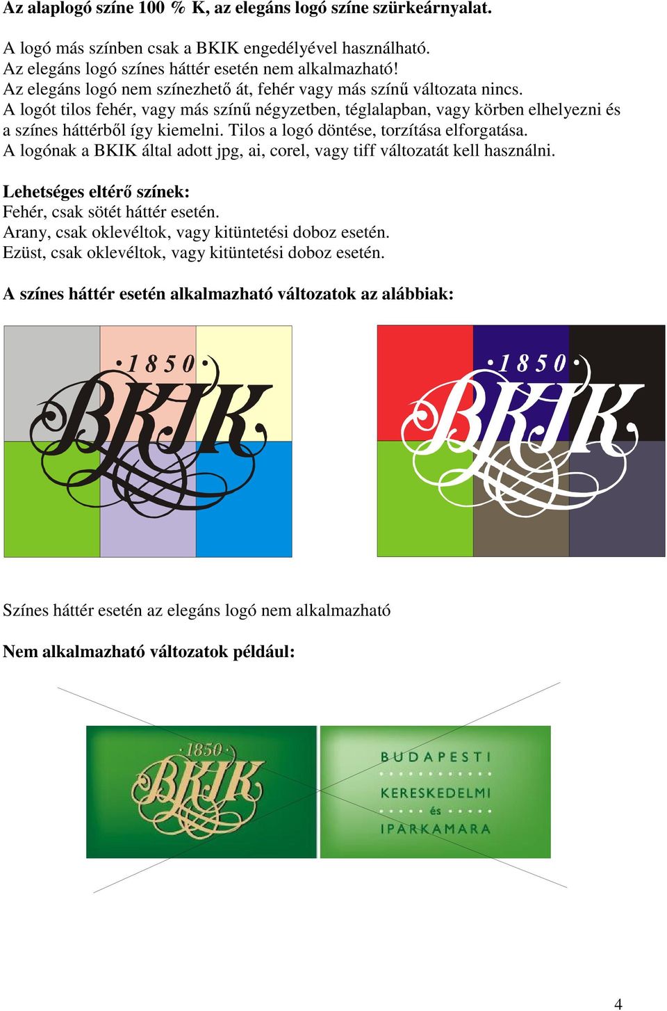 Tilos a logó döntése, torzítása elforgatása. A logónak a BKIK által adott jpg, ai, corel, vagy tiff változatát kell használni. Lehetséges eltérı színek: Fehér, csak sötét háttér esetén.