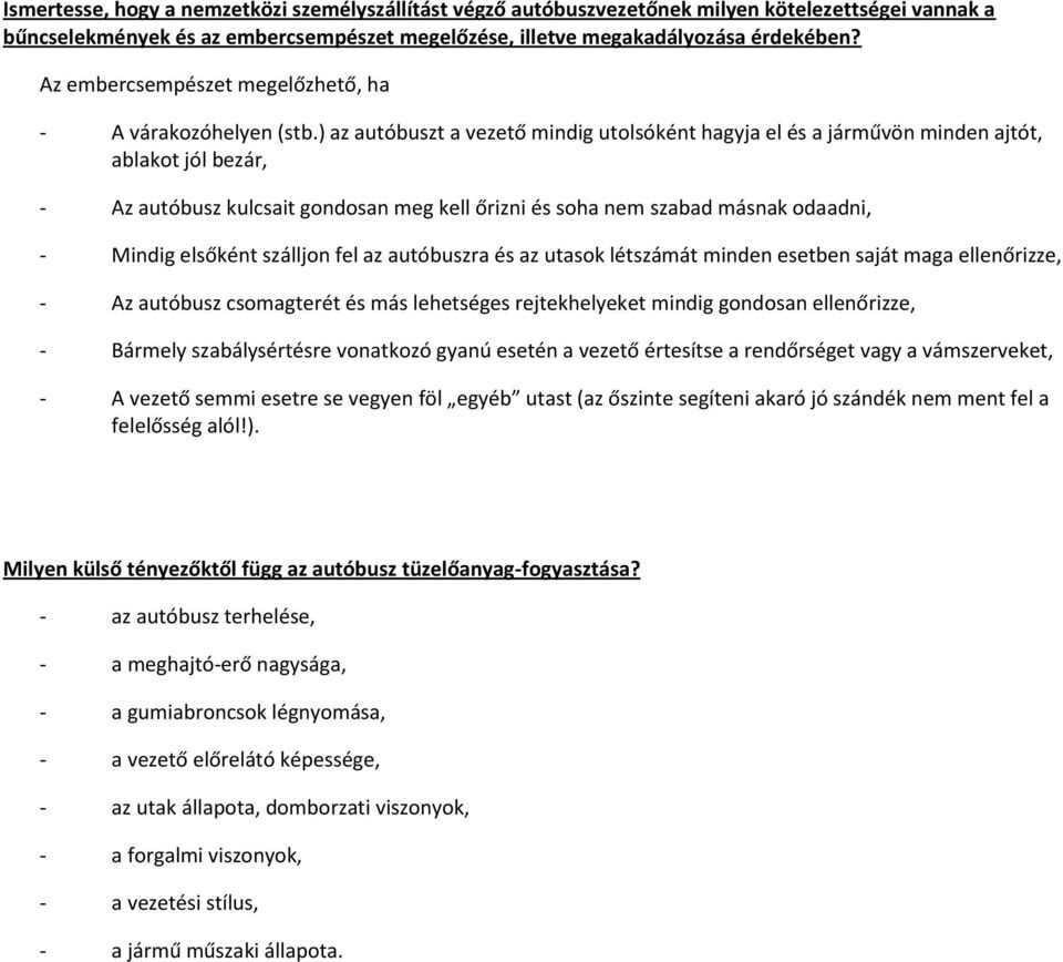 ) az autóbuszt a vezető mindig utolsóként hagyja el és a járművön minden ajtót, ablakot jól bezár, - Az autóbusz kulcsait gondosan meg kell őrizni és soha nem szabad másnak odaadni, - Mindig elsőként