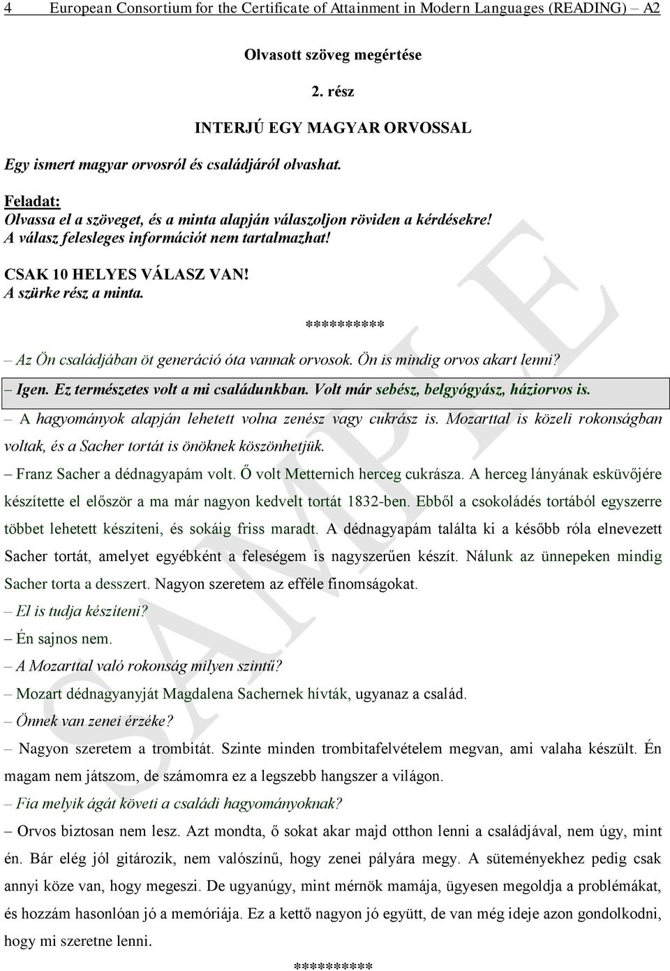 A válasz felesleges információt nem tartalmazhat! CSAK 10 HELYES VÁLASZ VAN! A szürke rész a minta. Az Ön családjában öt generáció óta vannak orvosok. Ön is mindig orvos akart lenni? Igen.