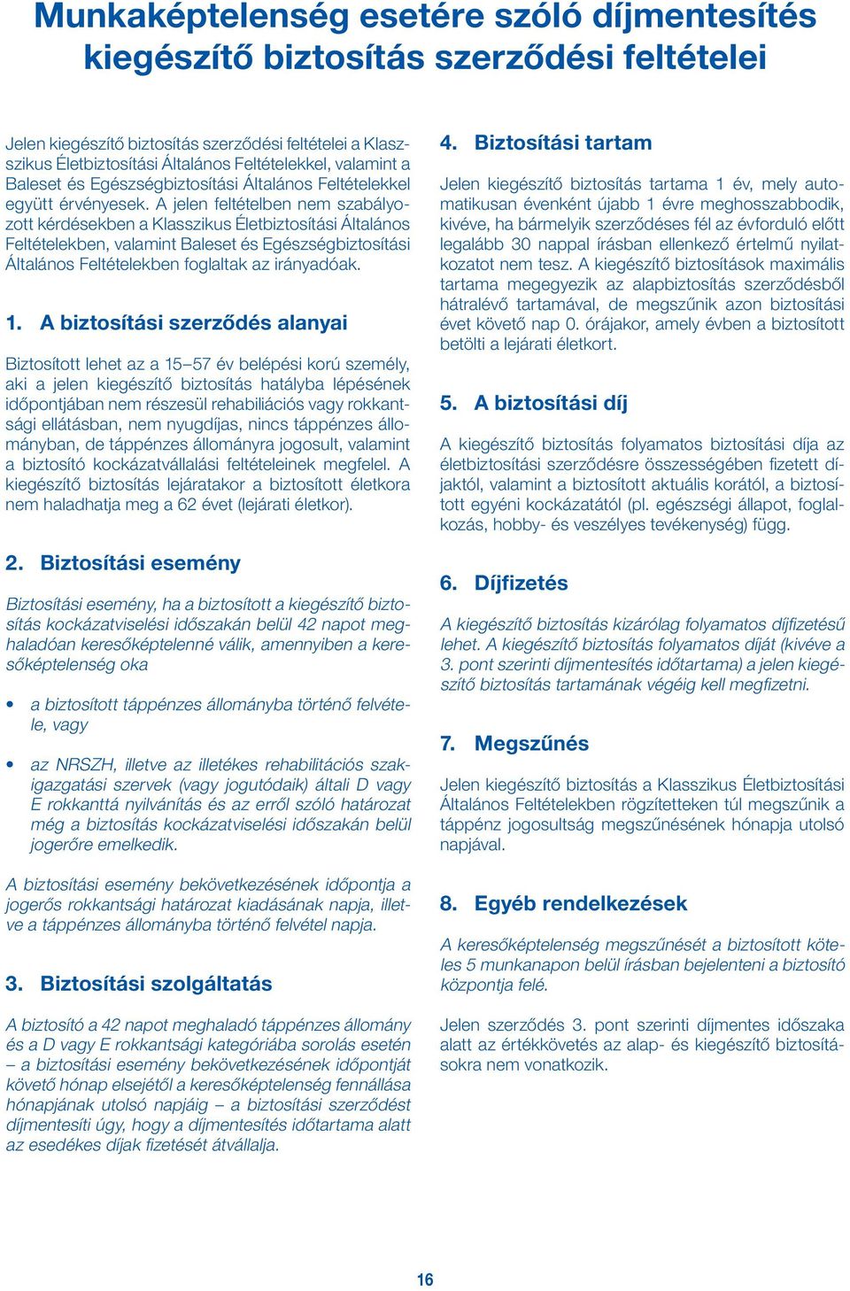A jelen feltételben nem szabályozott kérdésekben a Klasszikus Életbiztosítási Általános Feltételekben, valamint Baleset és Egészségbiztosítási Általános Feltételekben foglaltak az irányadóak. 1.