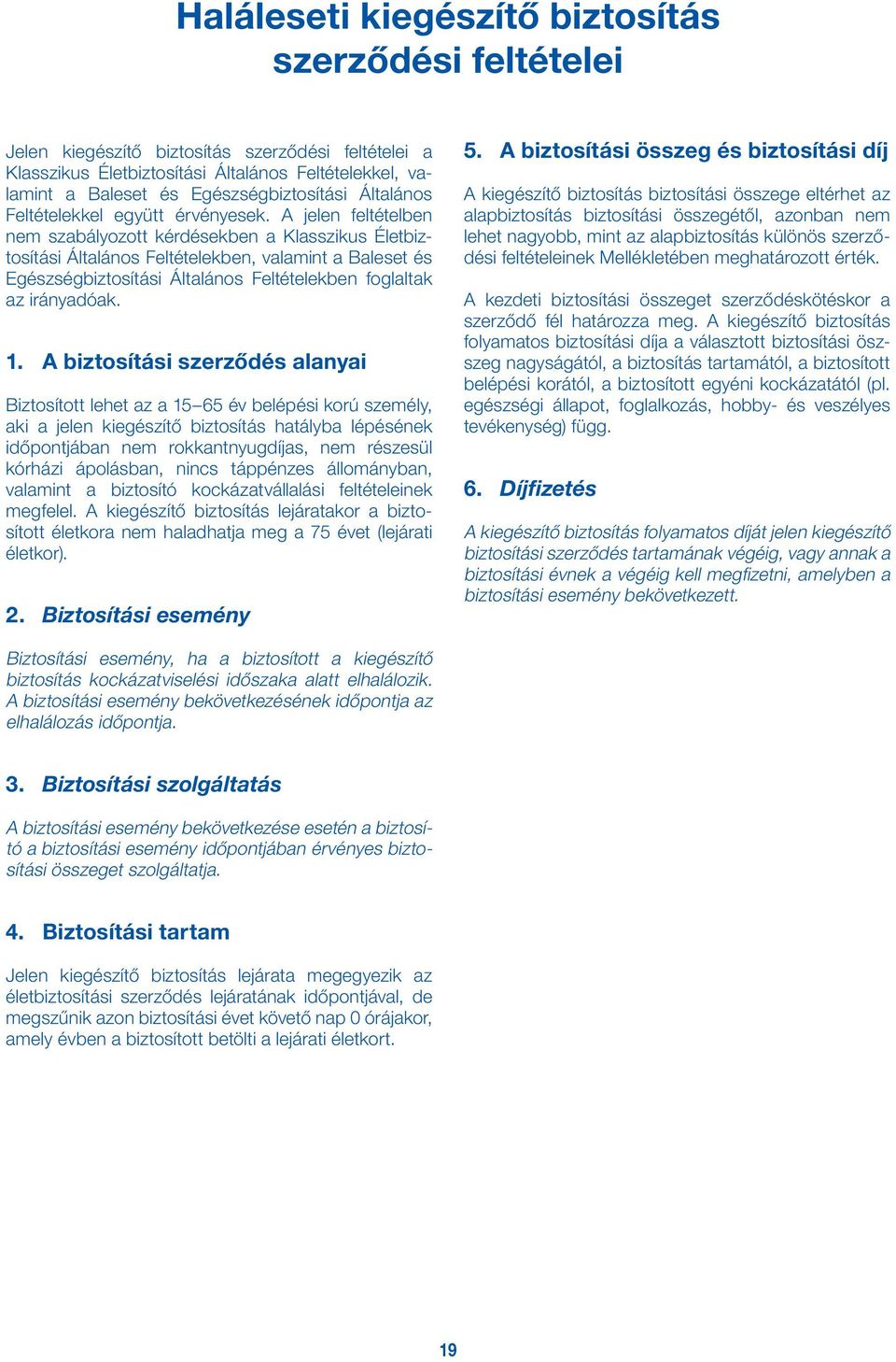 A jelen feltételben nem szabályozott kérdésekben a Klasszikus Életbiztosítási Általános Feltételekben, valamint a Baleset és Egészségbiztosítási Általános Feltételekben foglaltak az irányadóak. 1.