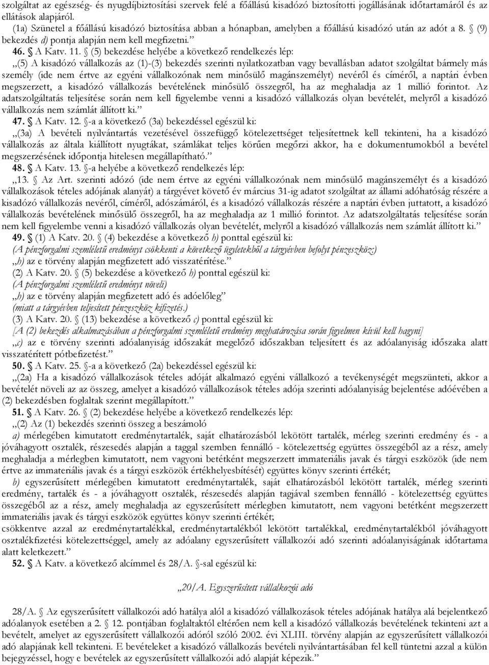 (5) bekezdése helyébe a következı rendelkezés lép: (5) A kisadózó vállalkozás az (1)-(3) bekezdés szerinti nyilatkozatban vagy bevallásban adatot szolgáltat bármely más személy (ide nem értve az