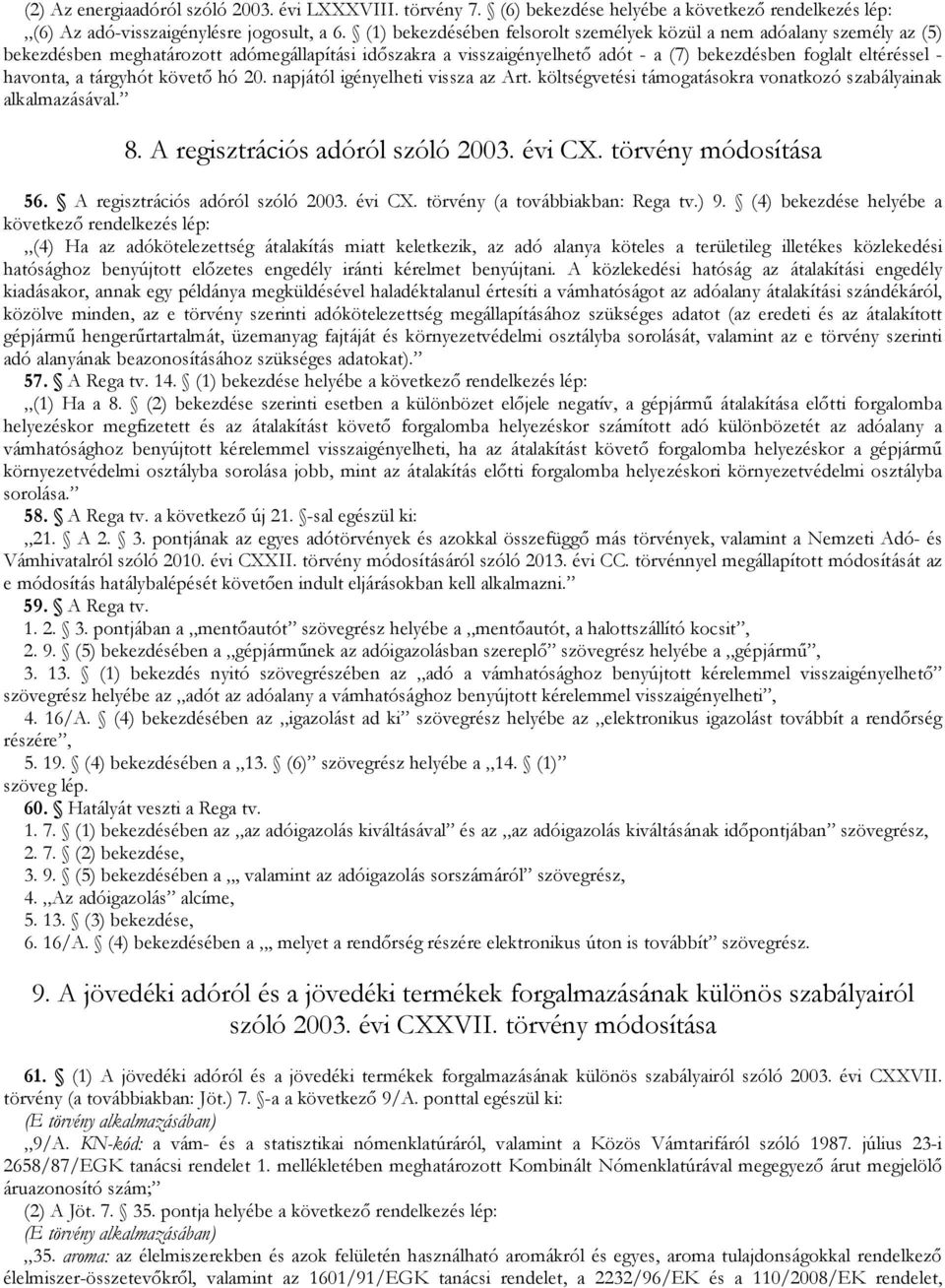 havonta, a tárgyhót követı hó 20. napjától igényelheti vissza az Art. költségvetési támogatásokra vonatkozó szabályainak alkalmazásával. 8. A regisztrációs adóról szóló 2003. évi CX.
