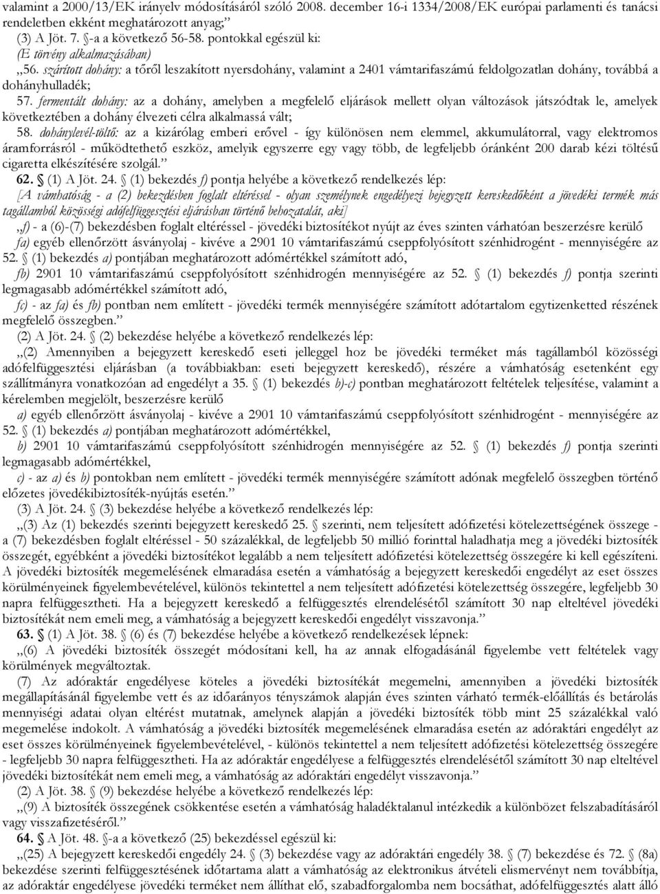 fermentált dohány: az a dohány, amelyben a megfelelı eljárások mellett olyan változások játszódtak le, amelyek következtében a dohány élvezeti célra alkalmassá vált; 58.
