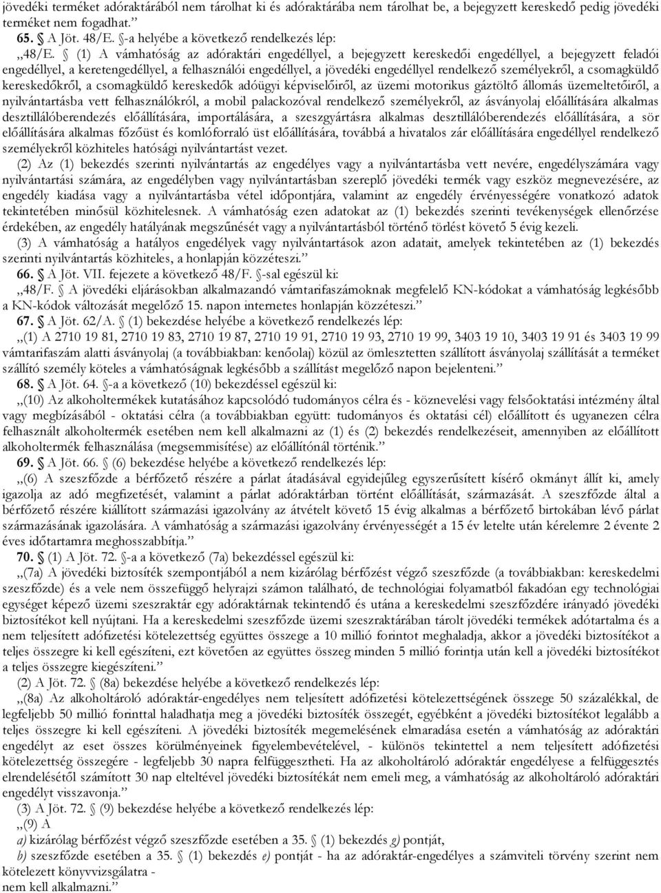 (1) A vámhatóság az adóraktári engedéllyel, a bejegyzett kereskedıi engedéllyel, a bejegyzett feladói engedéllyel, a keretengedéllyel, a felhasználói engedéllyel, a jövedéki engedéllyel rendelkezı