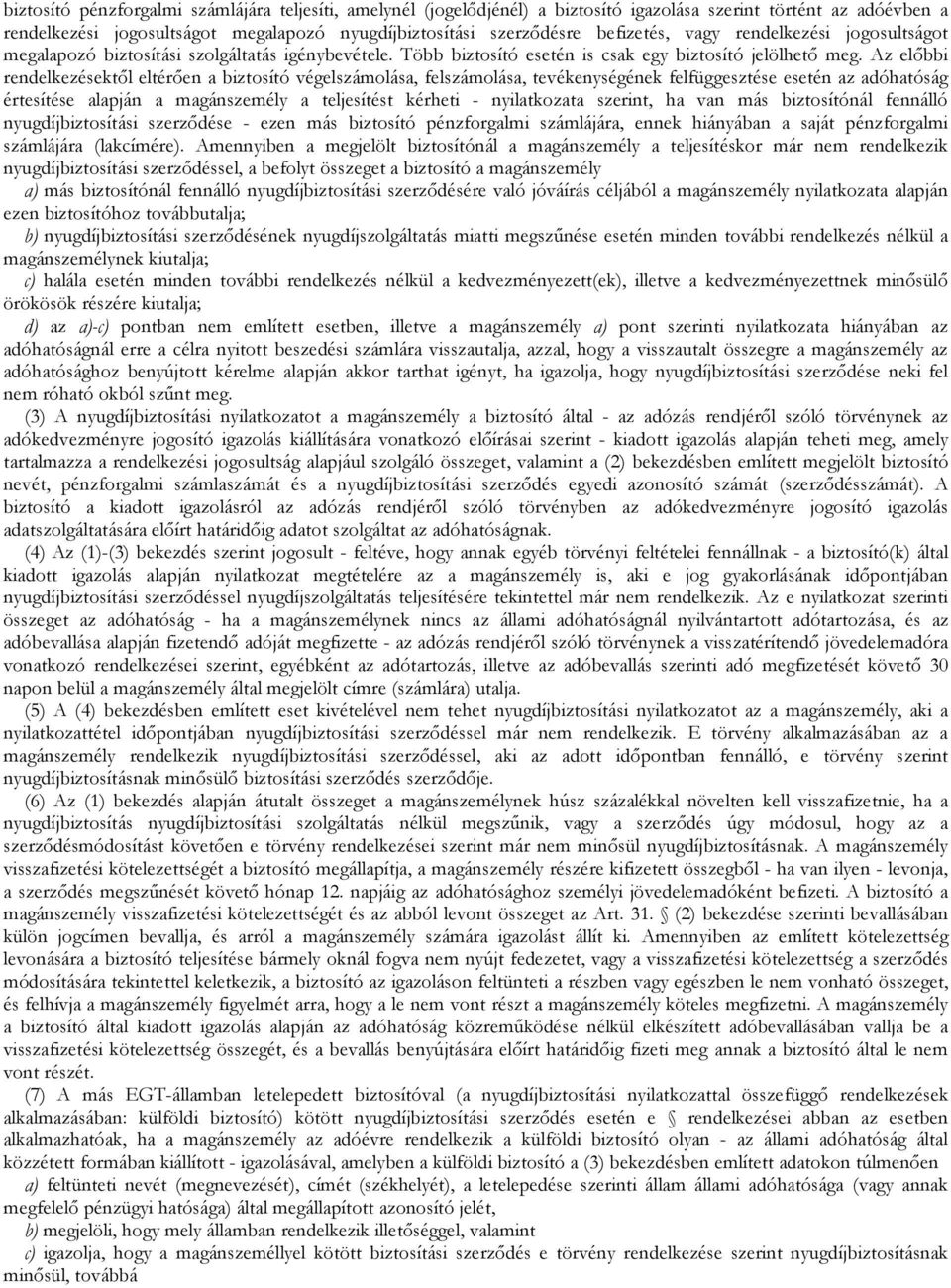 Az elıbbi rendelkezésektıl eltérıen a biztosító végelszámolása, felszámolása, tevékenységének felfüggesztése esetén az adóhatóság értesítése alapján a magánszemély a teljesítést kérheti -