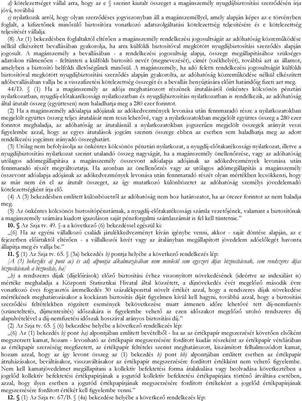 (8) Az (1) bekezdésben foglaltaktól eltérıen a magánszemély rendelkezési jogosultságát az adóhatóság közremőködése nélkül elkészített bevallásában gyakorolja, ha arra külföldi biztosítóval megkötött