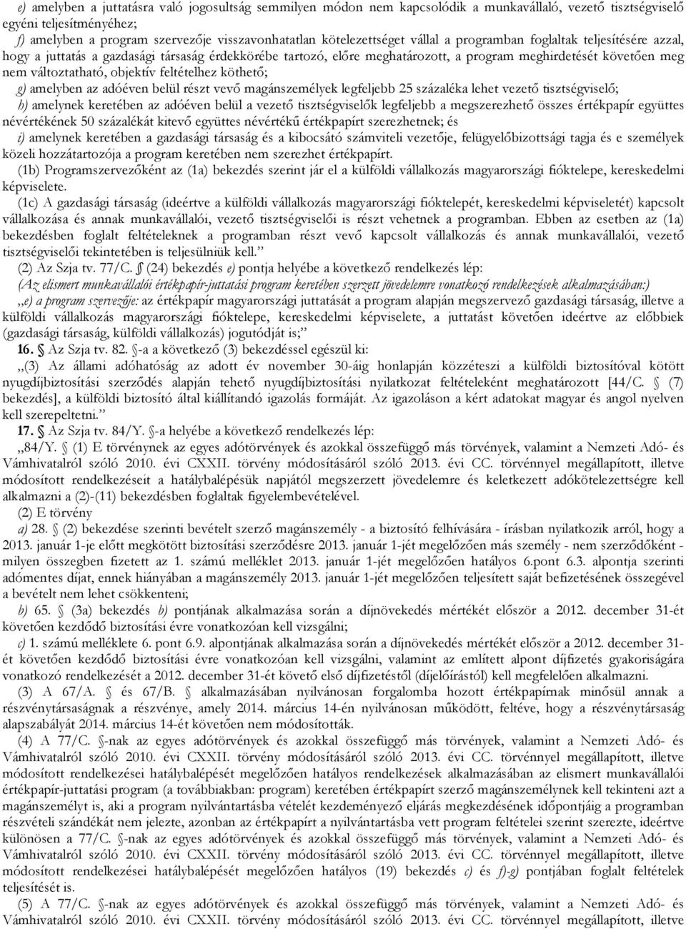 változtatható, objektív feltételhez köthetı; g) amelyben az adóéven belül részt vevı magánszemélyek legfeljebb 25 százaléka lehet vezetı tisztségviselı; h) amelynek keretében az adóéven belül a