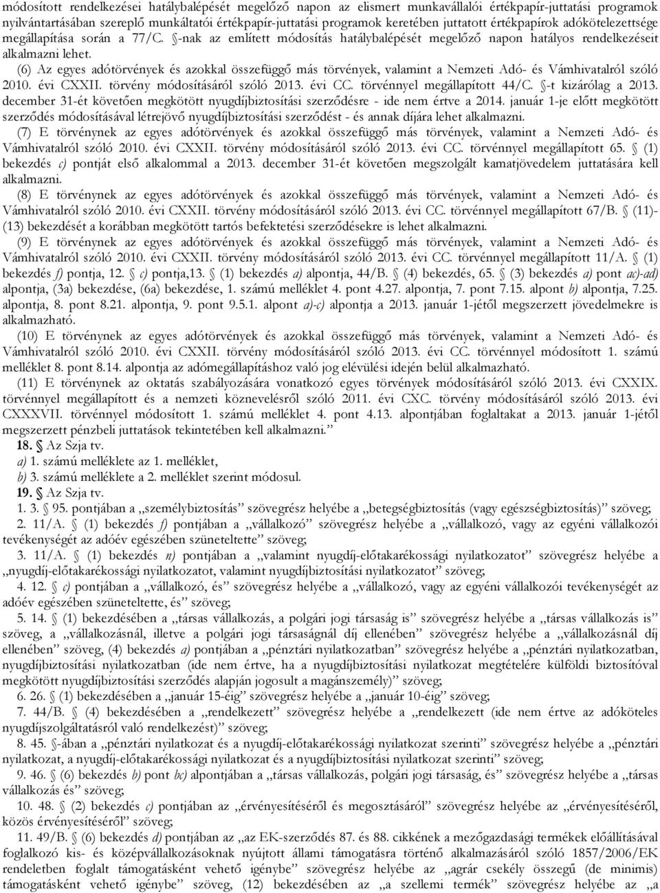 (6) Az egyes adótörvények és azokkal összefüggı más törvények, valamint a Nemzeti Adó- és Vámhivatalról szóló 2010. évi CXXII. törvény módosításáról szóló 2013. évi CC. törvénnyel megállapított 44/C.