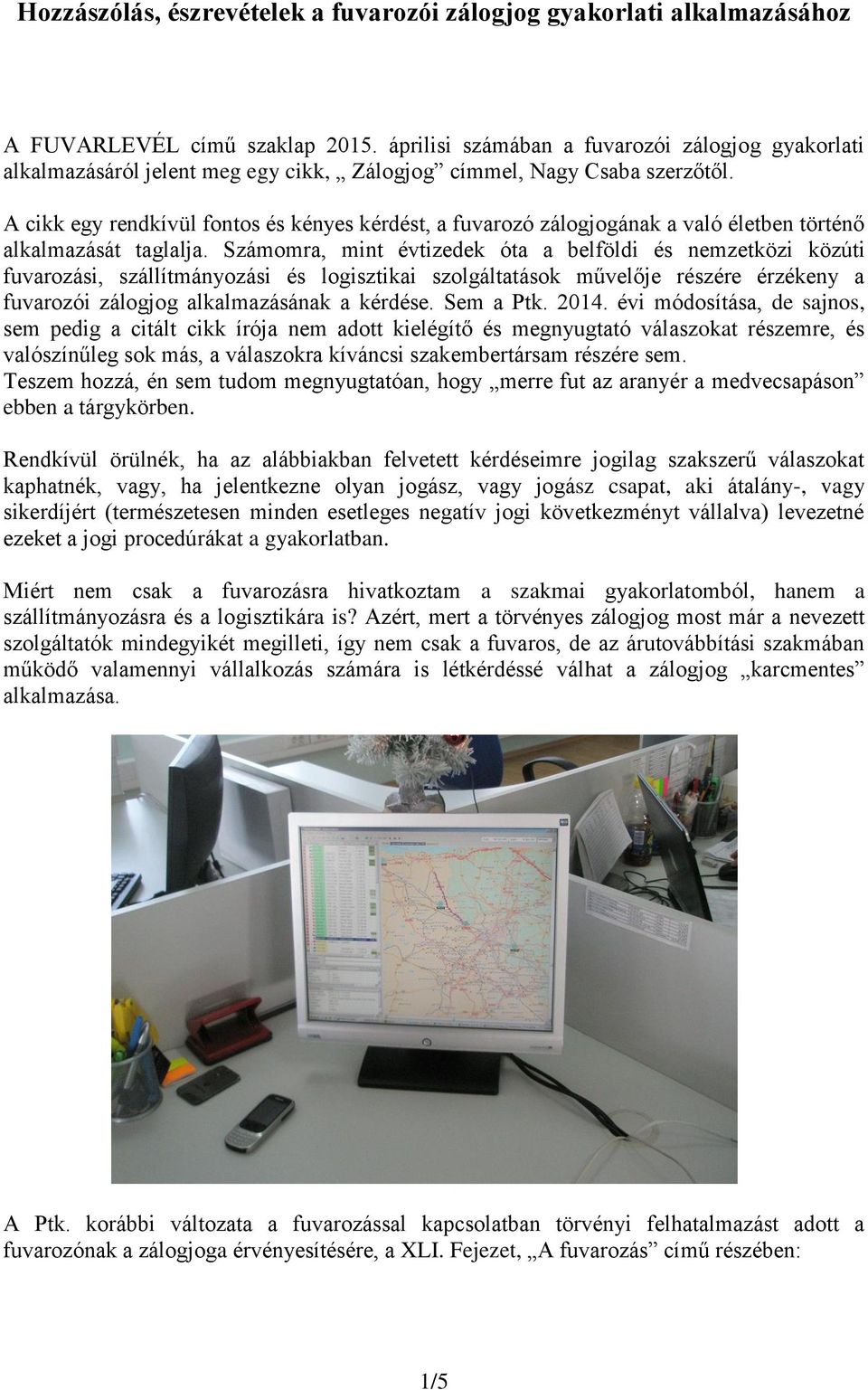 A cikk egy rendkívül fontos és kényes kérdést, a fuvarozó zálogjogának a való életben történő alkalmazását taglalja.