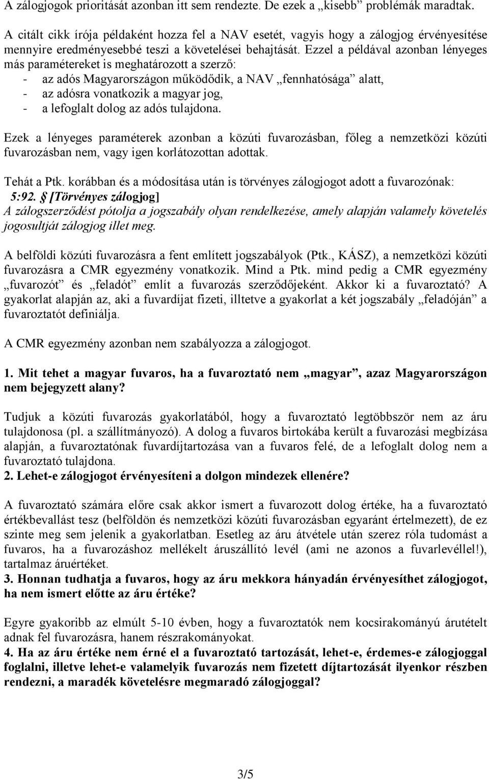 Ezzel a példával azonban lényeges más paramétereket is meghatározott a szerző: - az adós Magyarországon működődik, a NAV fennhatósága alatt, - az adósra vonatkozik a magyar jog, - a lefoglalt dolog