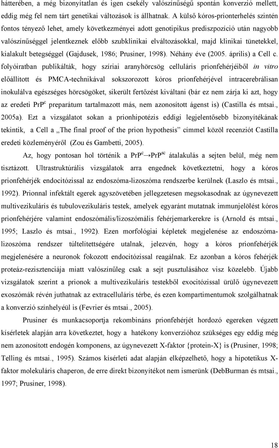 klinikai tünetekkel, kialakult betegséggel (Gajdusek, 1986; Prusiner, 1998). Néhány éve (2005. április) a Cell c.