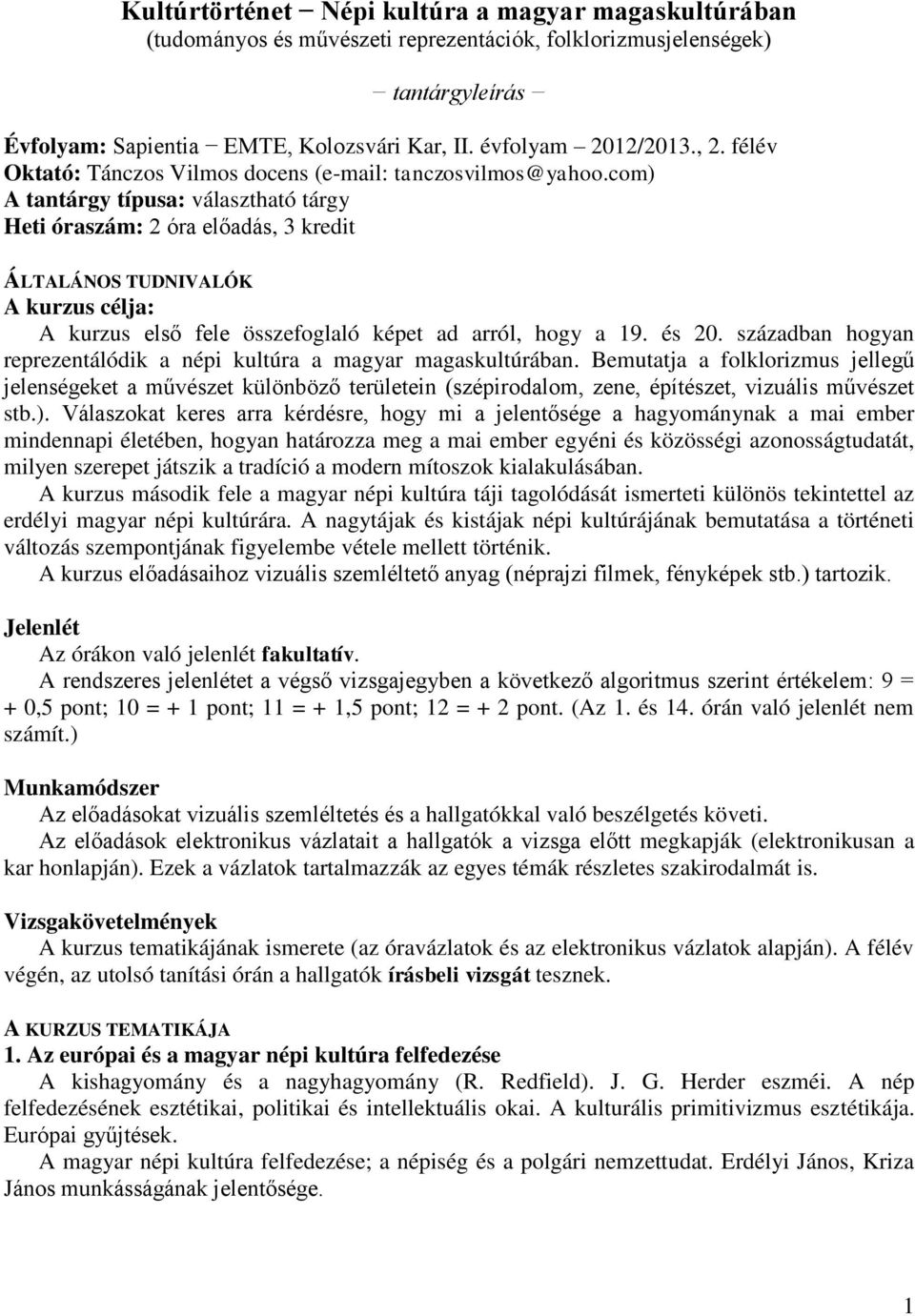 com) A tantárgy típusa: választható tárgy Heti óraszám: 2 óra előadás, 3 kredit ÁLTALÁNOS TUDNIVALÓK A kurzus célja: A kurzus első fele összefoglaló képet ad arról, hogy a 19. és 20.