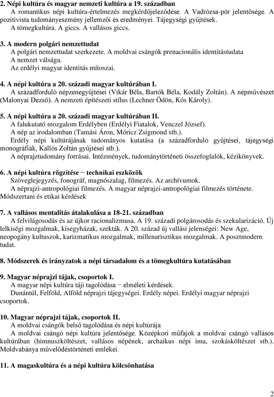 Az erdélyi magyar identitás mítoszai. 4. A népi kultúra a 20. századi magyar kultúrában I. A századforduló népzenegyűjtései (Vikár Béla, Bartók Béla, Kodály Zoltán). A népművészet (Malonyai Dezső).