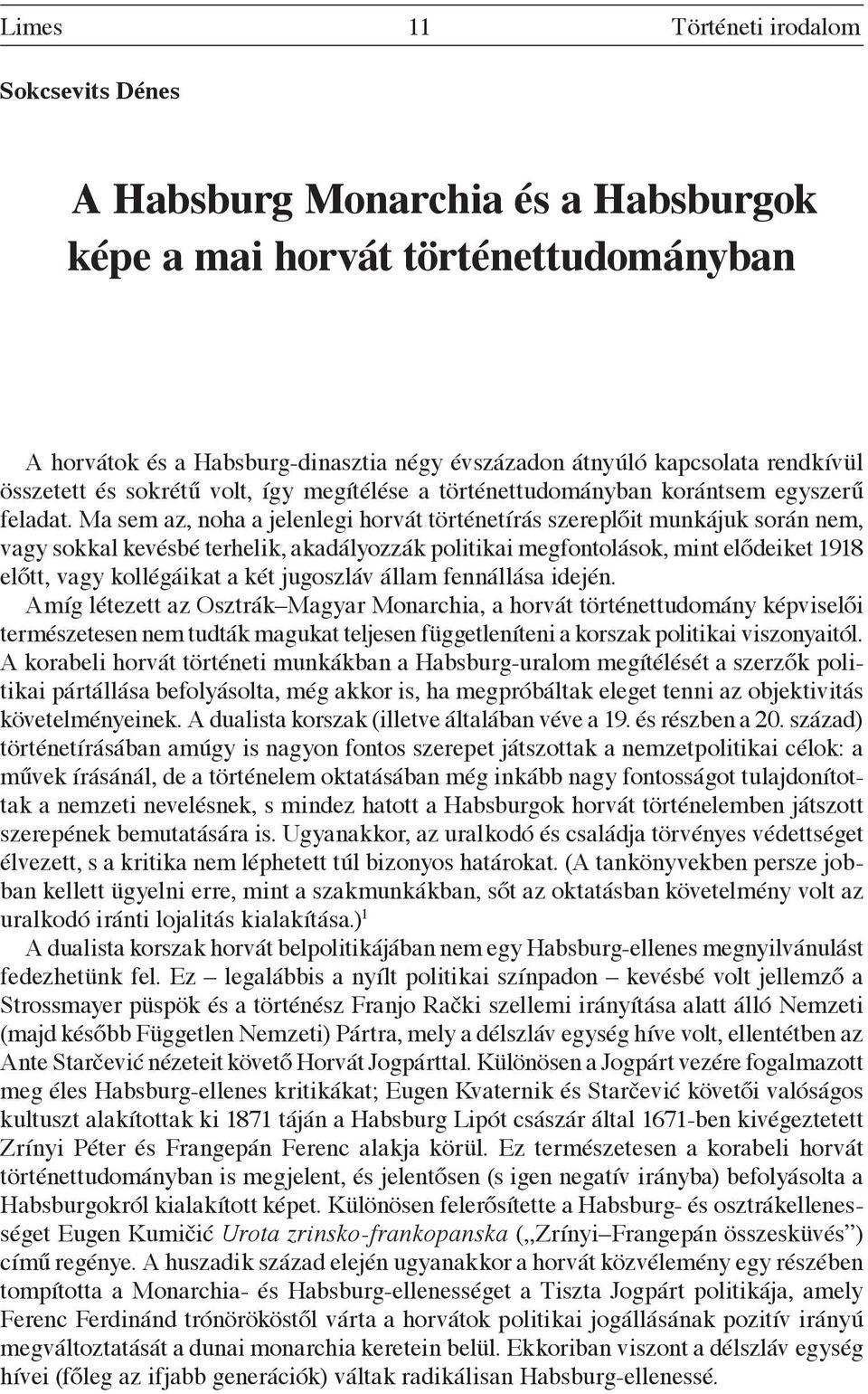 Ma sem az, noha a jelenlegi horvát történetírás szereplőit munkájuk során nem, vagy sokkal kevésbé terhelik, akadályozzák politikai megfontolások, mint elődeiket 1918 előtt, vagy kollégáikat a két