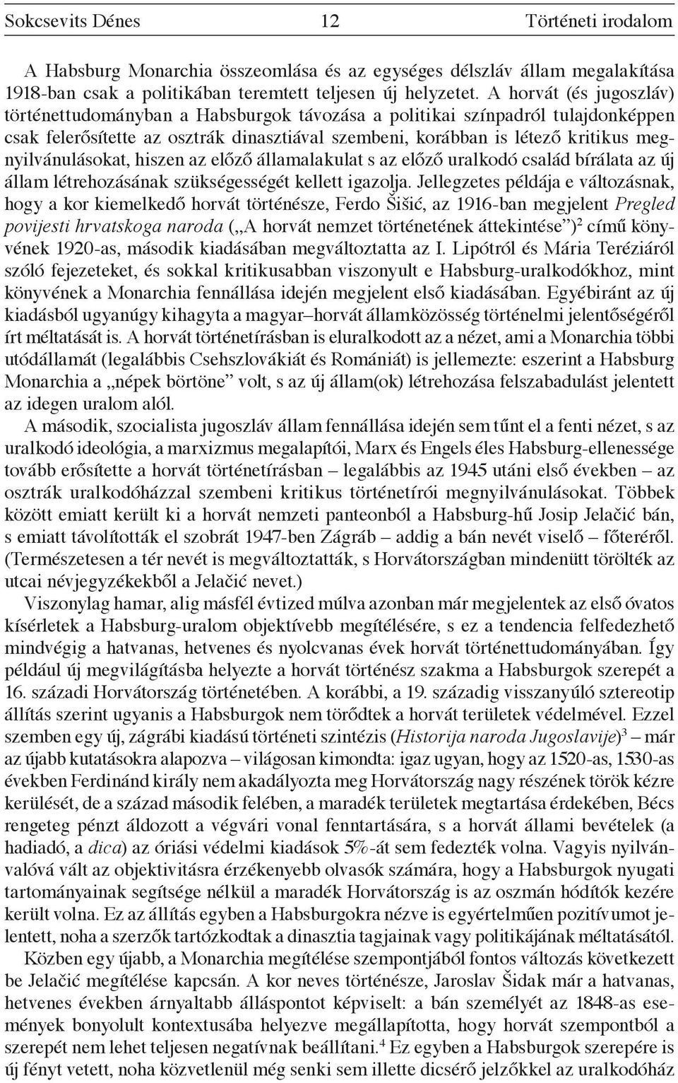 megnyilvánulásokat, hiszen az előző államalakulat s az előző uralkodó család bírálata az új állam létrehozásának szükségességét kellett igazolja.