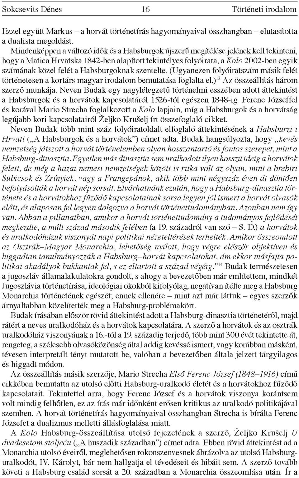 Habsburgoknak szentelte. (Ugyanezen folyóiratszám másik felét történetesen a kortárs magyar irodalom bemutatása foglalta el.) 13 Az összeállítás három szerző munkája.