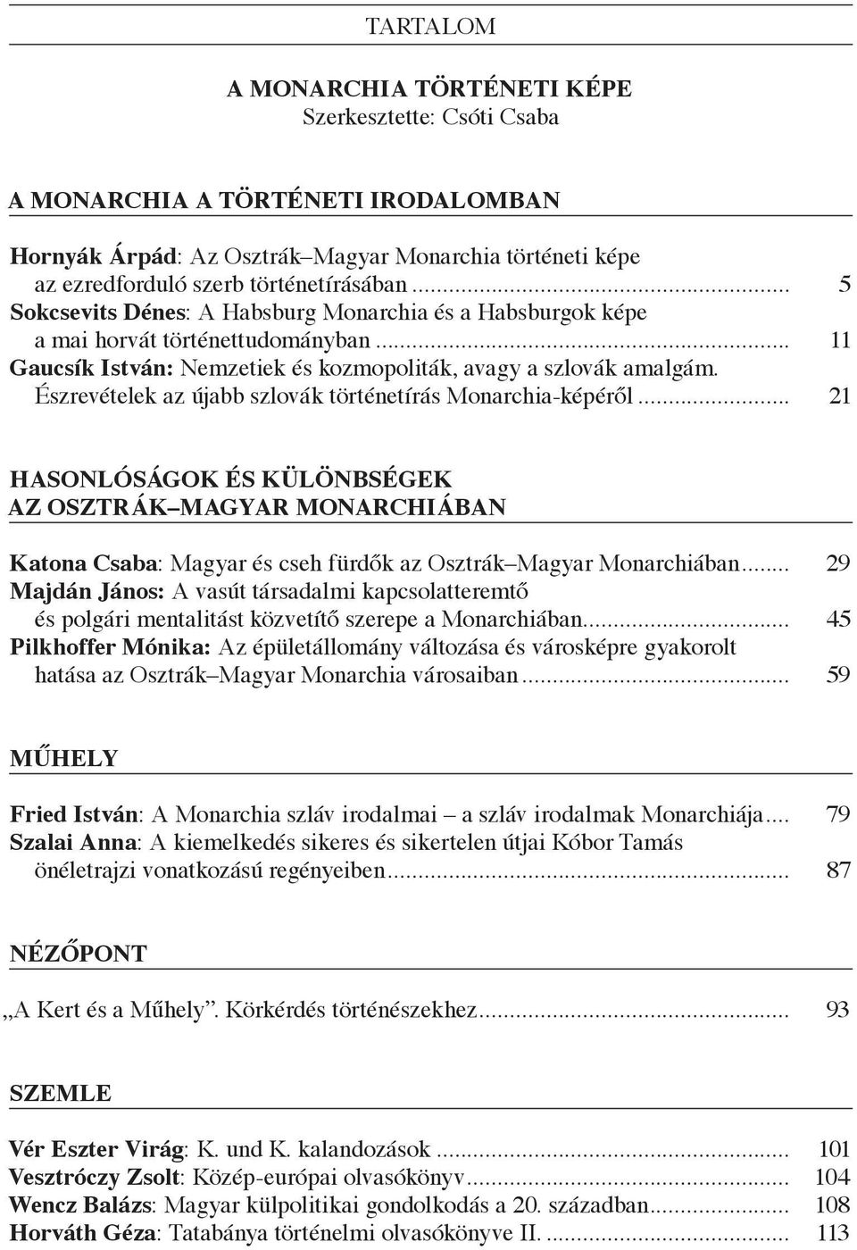 Észrevételek az újabb szlovák történetírás Monarchia-képéről... 21 Hasonlóságok és különbségek az Osztrák Magyar Monarchiában Katona Csaba: Magyar és cseh fürdők az Osztrák Magyar Monarchiában.