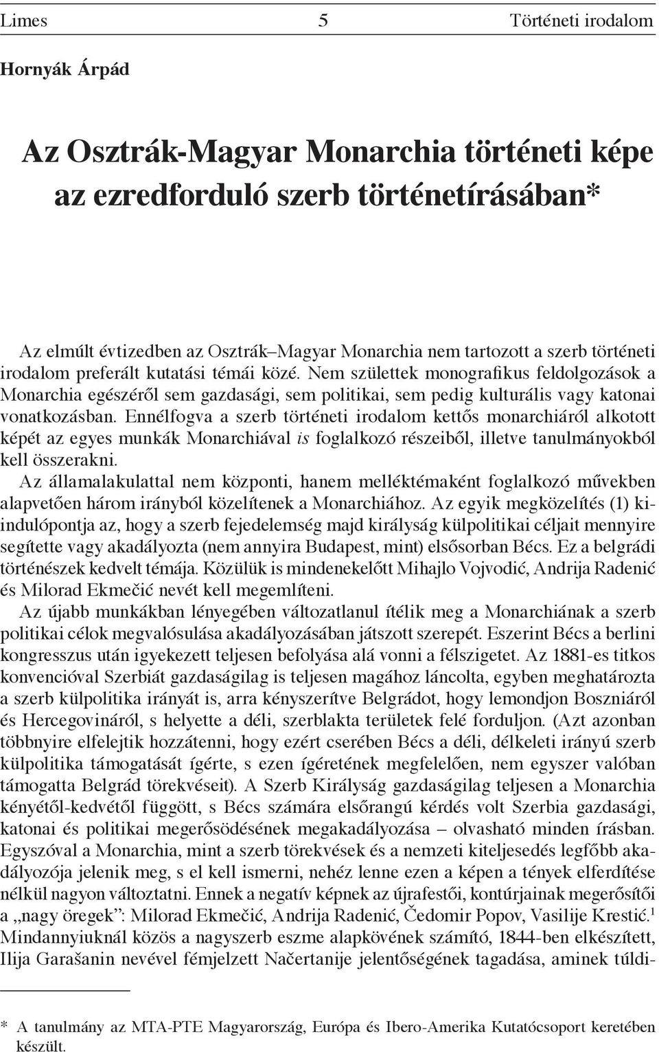 Ennélfogva a szerb történeti irodalom kettős monarchiáról alkotott képét az egyes munkák Monarchiával is foglalkozó részeiből, illetve tanulmányokból kell összerakni.