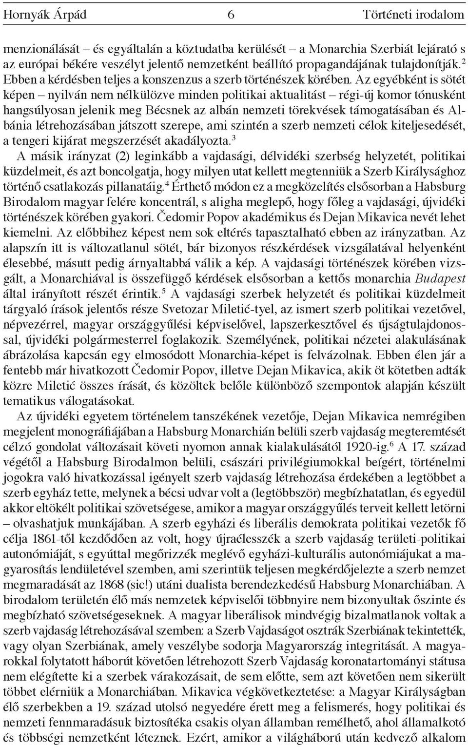 Az egyébként is sötét képen nyilván nem nélkülözve minden politikai aktualitást régi-új komor tónusként hangsúlyosan jelenik meg Bécsnek az albán nemzeti törekvések támogatásában és Albánia