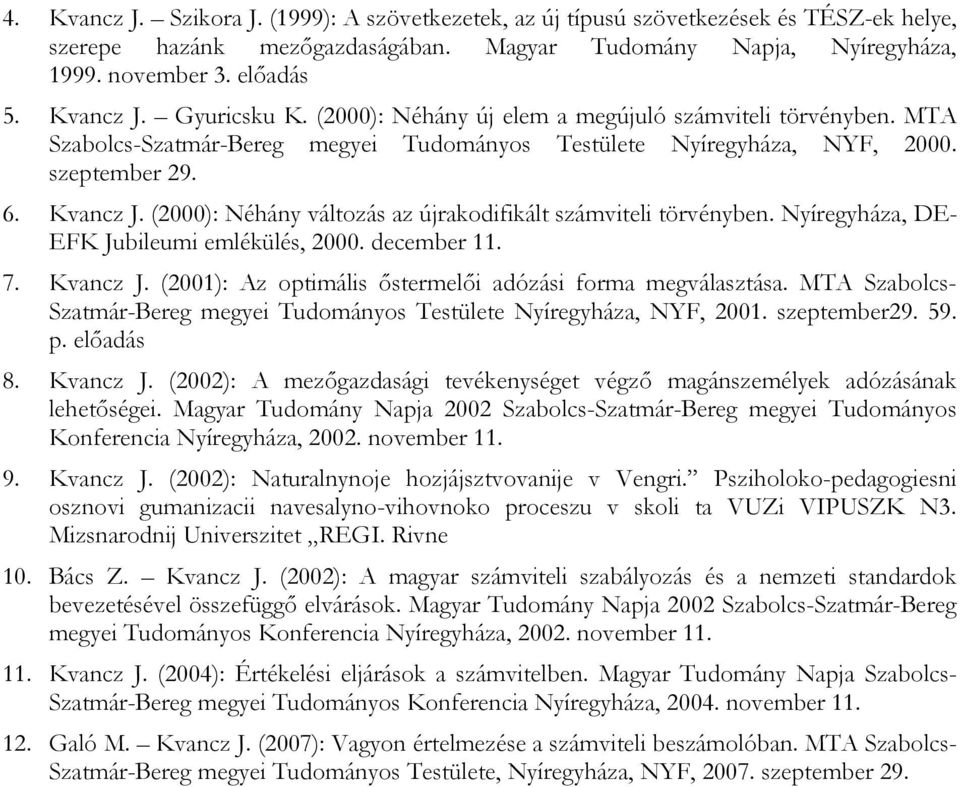 (2000): Néhány változás az újrakodifikált számviteli törvényben. Nyíregyháza, DE- EFK Jubileumi emlékülés, 2000. december 11. 7. Kvancz J. (2001): Az optimális ıstermelıi adózási forma megválasztása.