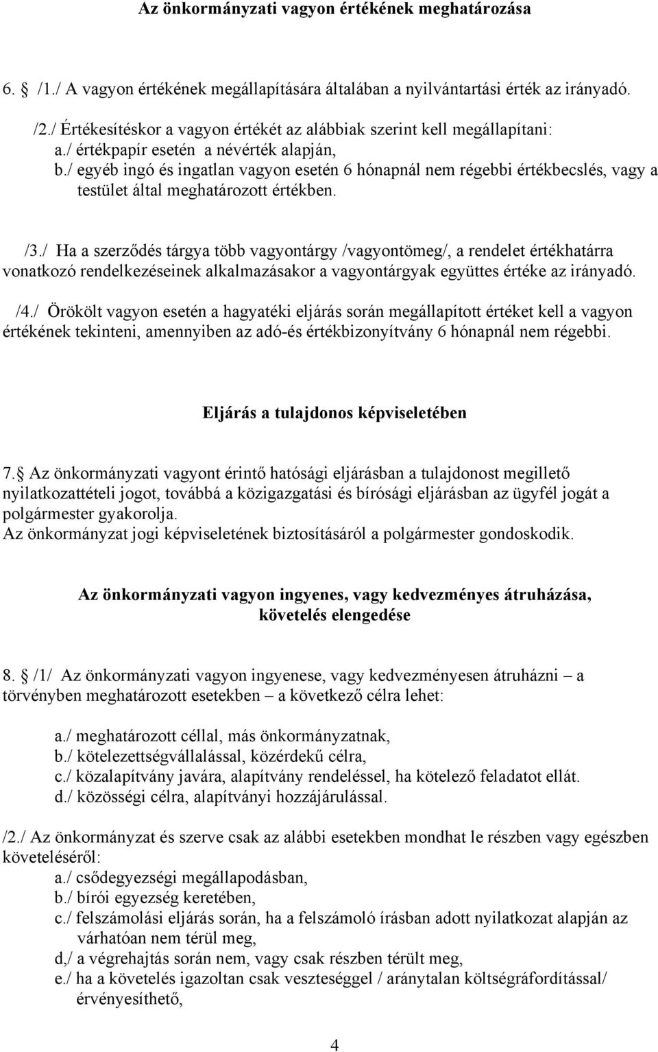 / egyéb ingó és ingatlan vagyon esetén 6 hónapnál nem régebbi értékbecslés, vagy a testület által meghatározott értékben. /3.