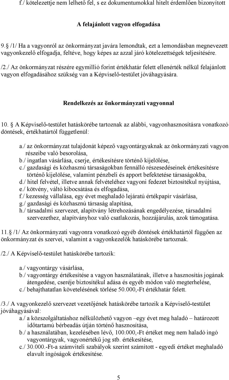 / Az önkormányzat részére egymillió forint értékhatár felett ellenérték nélkül felajánlott vagyon elfogadásához szükség van a Képviselő-testület jóváhagyására.