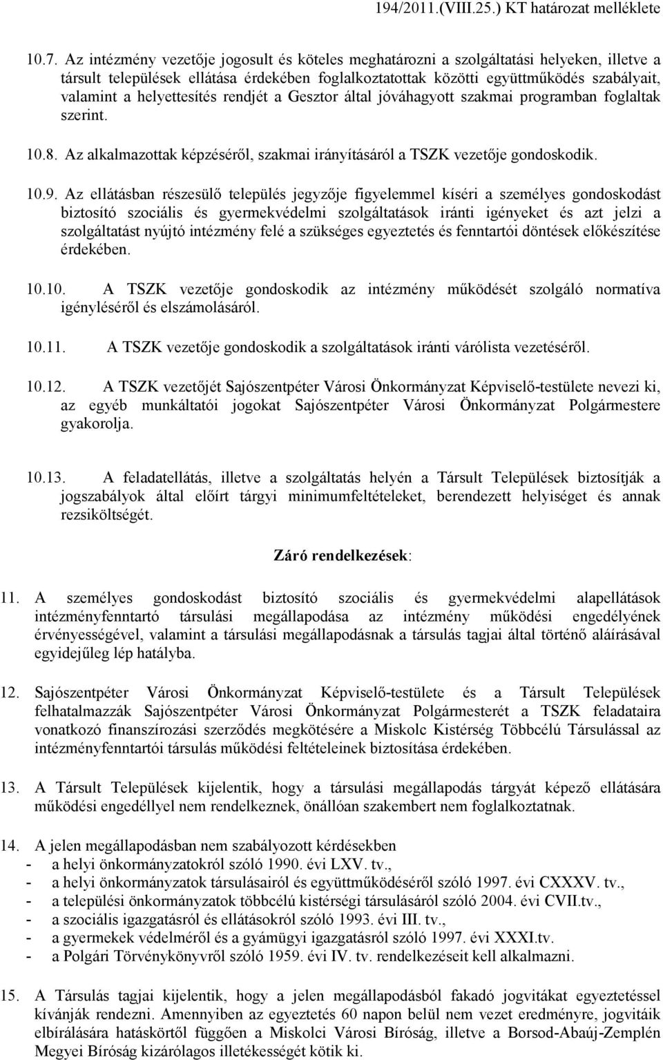 Az ellátásban részesülı település jegyzıje figyelemmel kíséri a személyes gondoskodást biztosító szociális és gyermekvédelmi szolgáltatások iránti igényeket és azt jelzi a szolgáltatást nyújtó