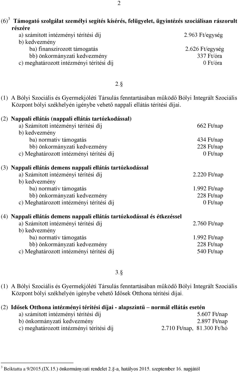 (2) Nappali ellátás (nappali ellátás tartózkodással) a) Számított intézményi térítési díj 662 Ft/nap 434 Ft/nap 228 Ft/nap c) Meghatározott intézményi térítési díj 0 Ft/nap (3) Nappali ellátás demens