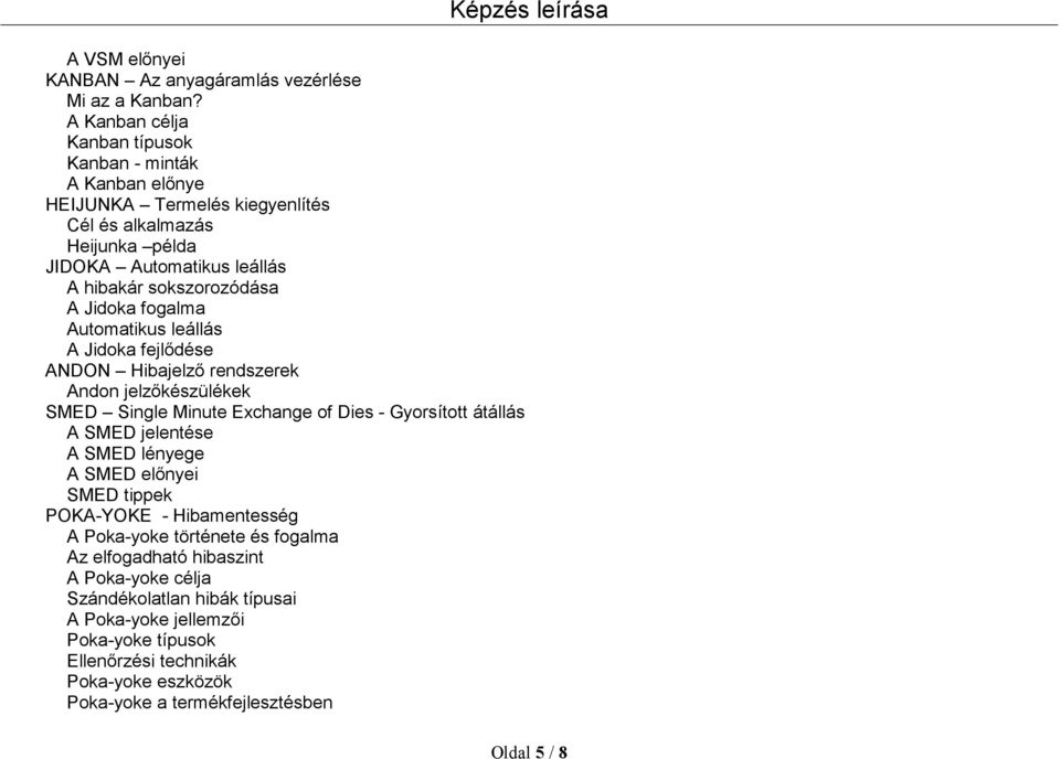 Jidoka fogalma Automatikus leállás A Jidoka fejlődése ANDON Hibajelző rendszerek Andon jelzőkészülékek SMED Single Minute Exchange of Dies - Gyorsított átállás A SMED jelentése A