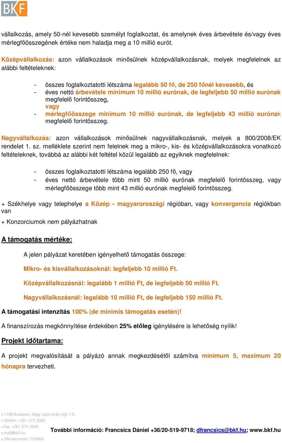 nettó árbevétele minimum 10 millió eurónak, de legfeljebb 50 millió eurónak megfelelő forintösszeg, vagy - mérlegfőösszege minimum 10 millió eurónak, de legfeljebb 43 millió eurónak megfelelő