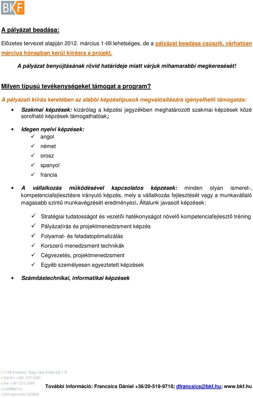 A pályázati kiírás keretében az alábbi képzéstípusok megvalósítására igényelhető támogatás: Szakmai képzések: kizárólag a képzési jegyzékben meghatározott szakmai képzések közé sorolható képzések