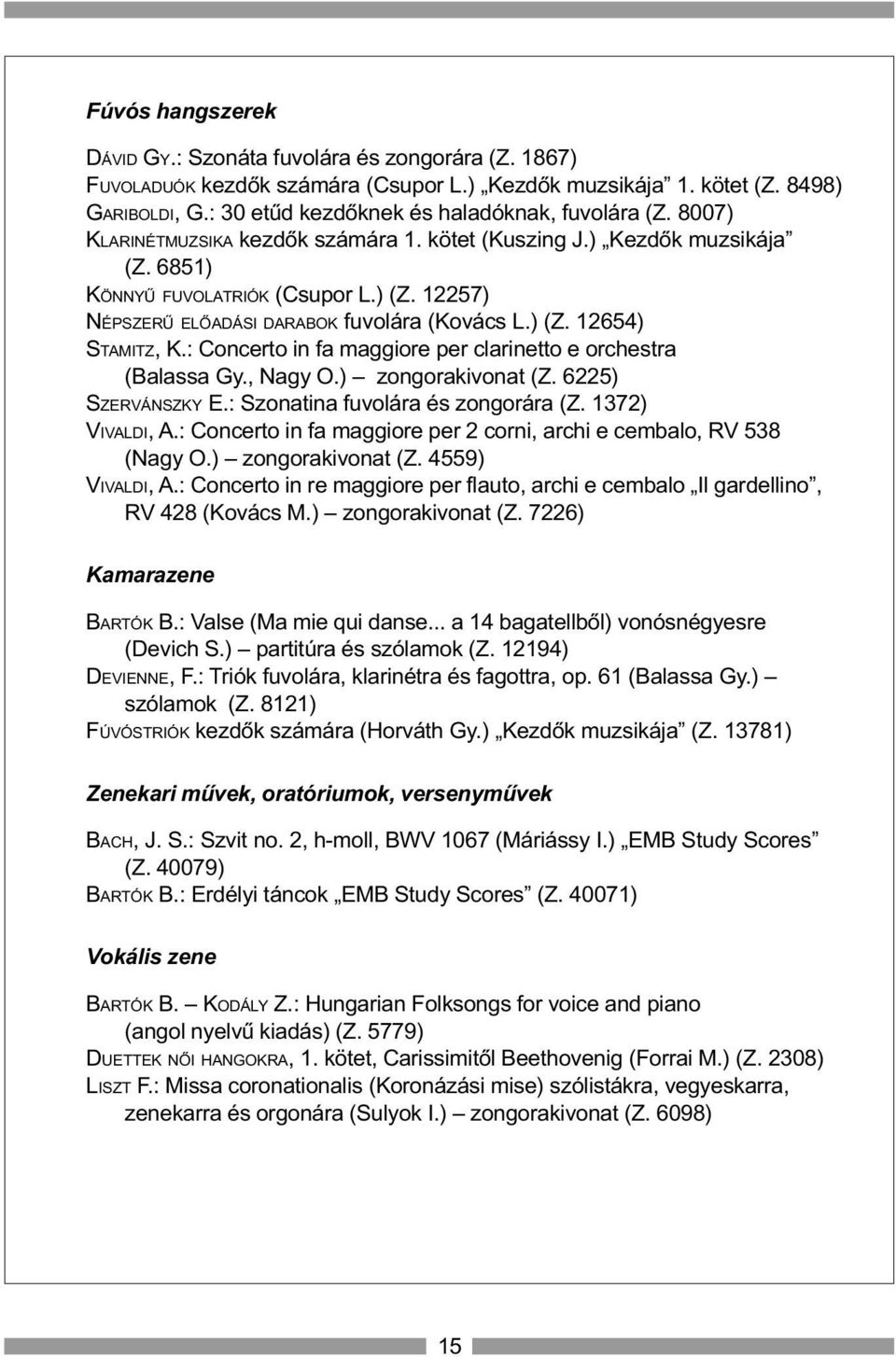 12257) NÉPSZERÛ ELÕADÁSI DARABOK fuvolára (Kovács L.) (Z. 12654) STAMITZ, K.: Concerto in fa maggiore per clarinetto e orchestra (Balassa Gy., Nagy O.) zongorakivonat (Z. 6225) SZERVÁNSZKY E.