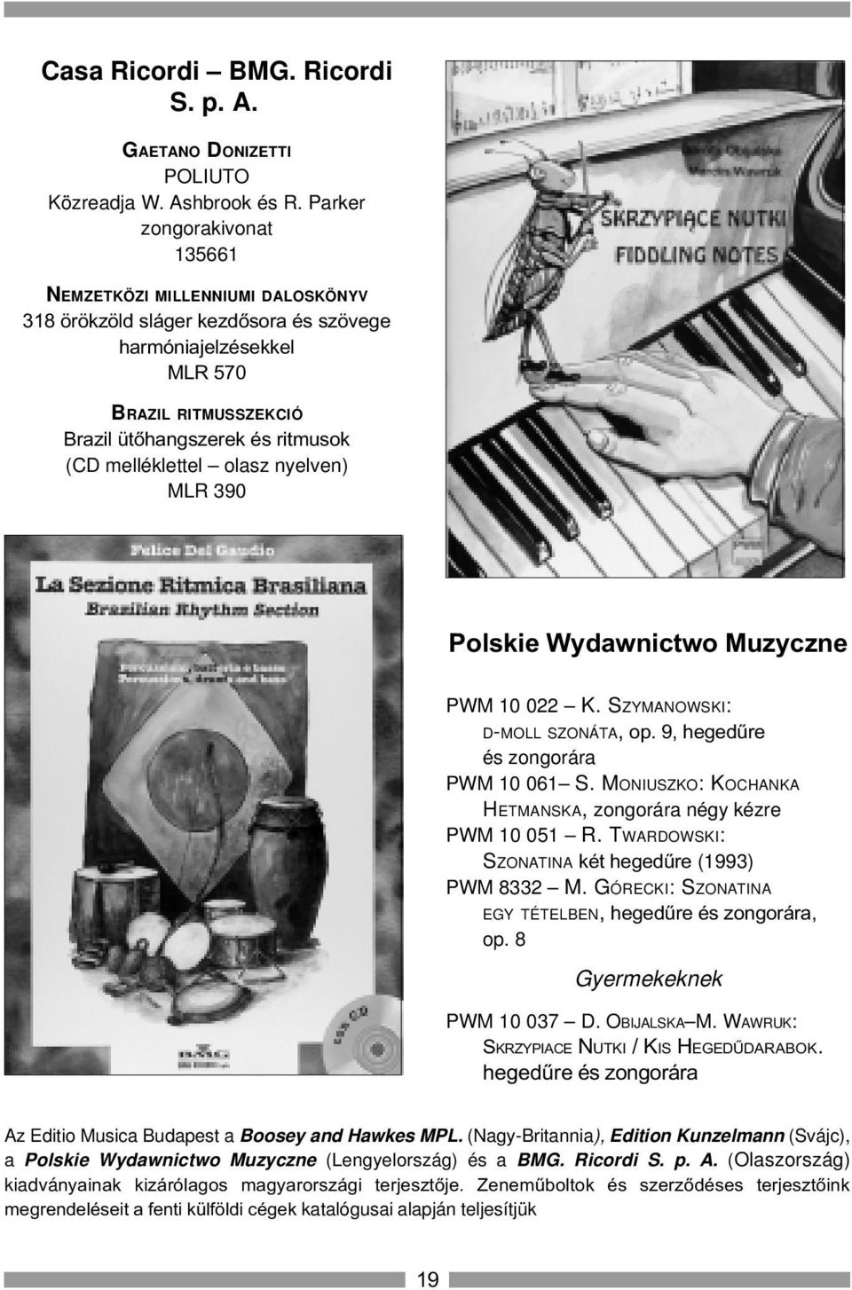 melléklettel olasz nyelven) MLR 390 Polskie Wydawnictwo Muzyczne PWM 10 022 K. SZYMANOWSKI: D-MOLL SZONÁTA, op. 9, hegedûre és zongorára PWM 10 061 S.