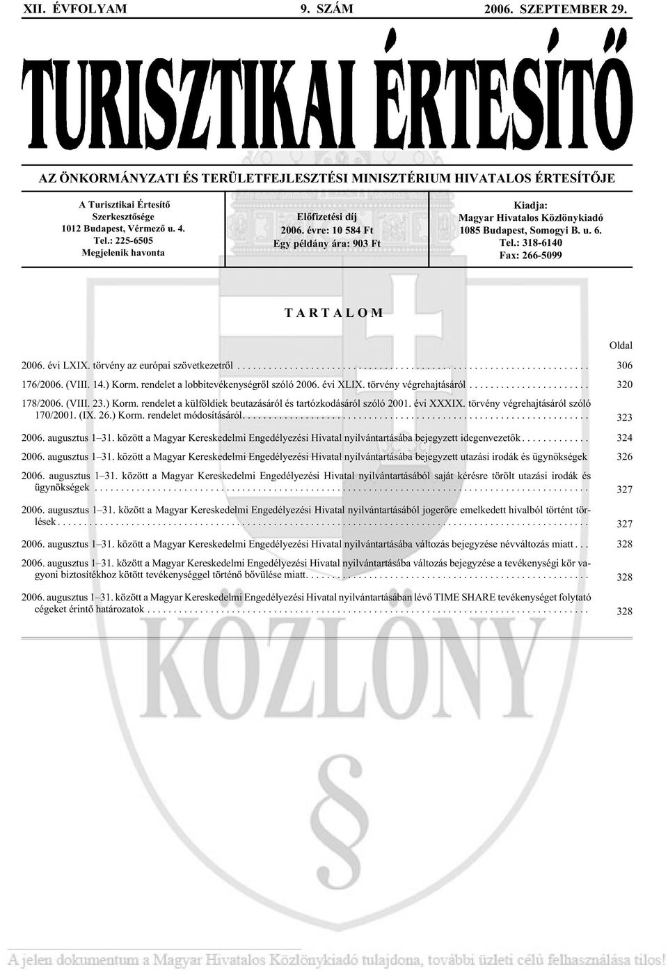 : 225-6505 Meg je le nik havonta Elõfizetési díj 2006. év re: 10 584 Ft Egy pél dány ár a: 903 Ft Kiadja: Magyar Hivatalos Közlönykiadó 1085 Bu da pest, So mo gyi B. u. 6. Tel.