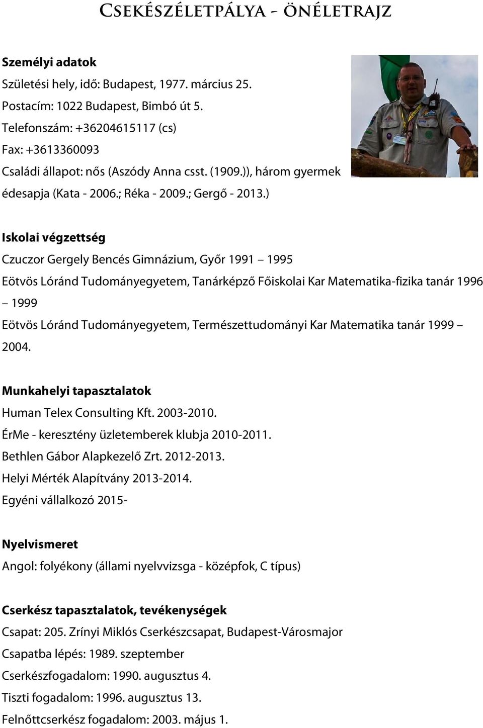 ) Iskolai végzettség Czuczor Gergely Bencés Gimnázium, Győr 1991 1995 Eötvös Lóránd Tudományegyetem, Tanárképző Főiskolai Kar Matematika fizika tanár 1996 1999 Eötvös Lóránd Tudományegyetem,