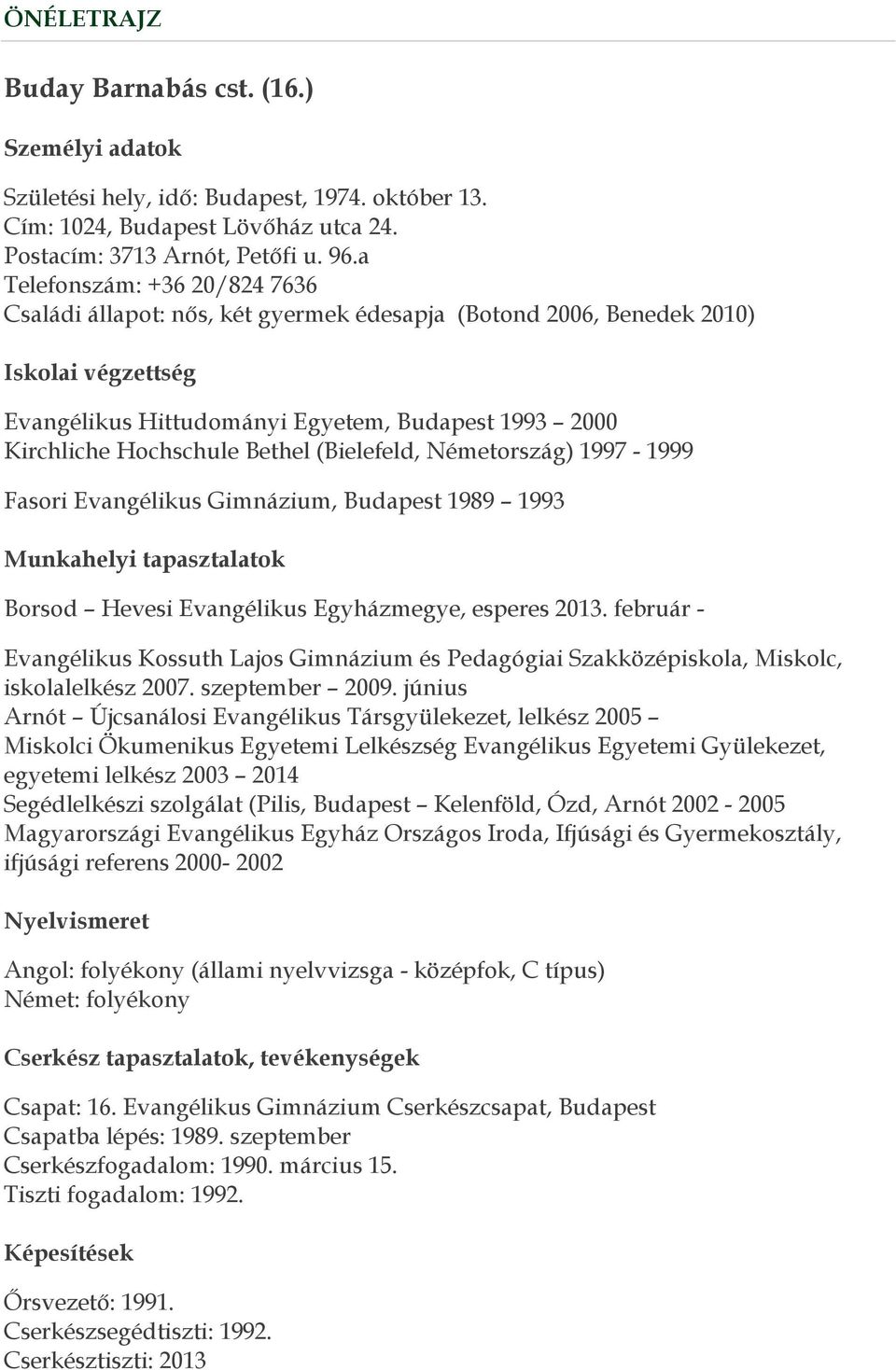 Bethel (Bielefeld, Németország) 1997-1999 Fasori Evangélikus Gimnázium, Budapest 1989 1993 Munkahelyi tapasztalatok Borsod Hevesi Evangélikus Egyházmegye, esperes 2013.