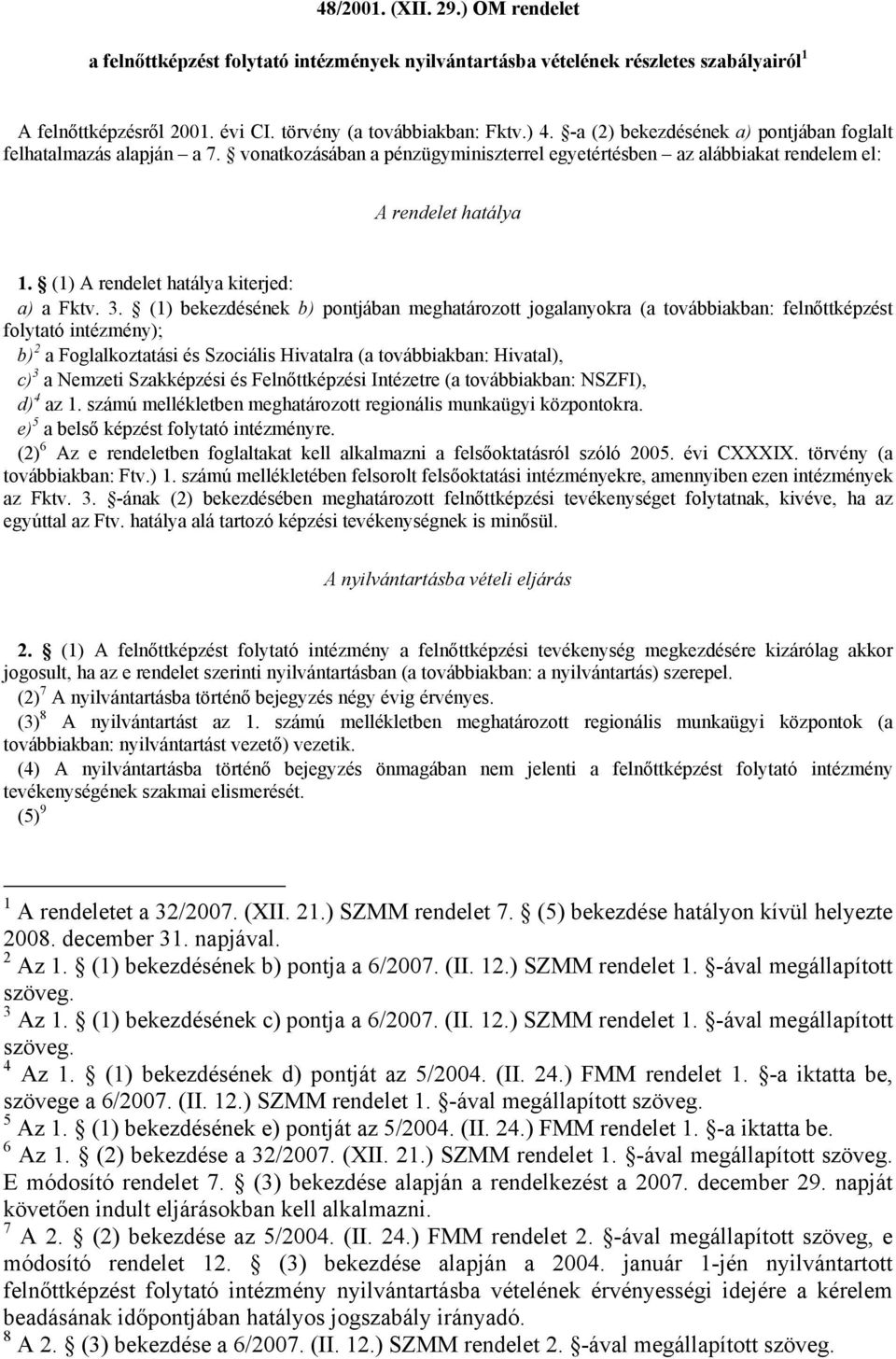 (1) A rendelet hatálya kiterjed: a) a Fktv. 3.