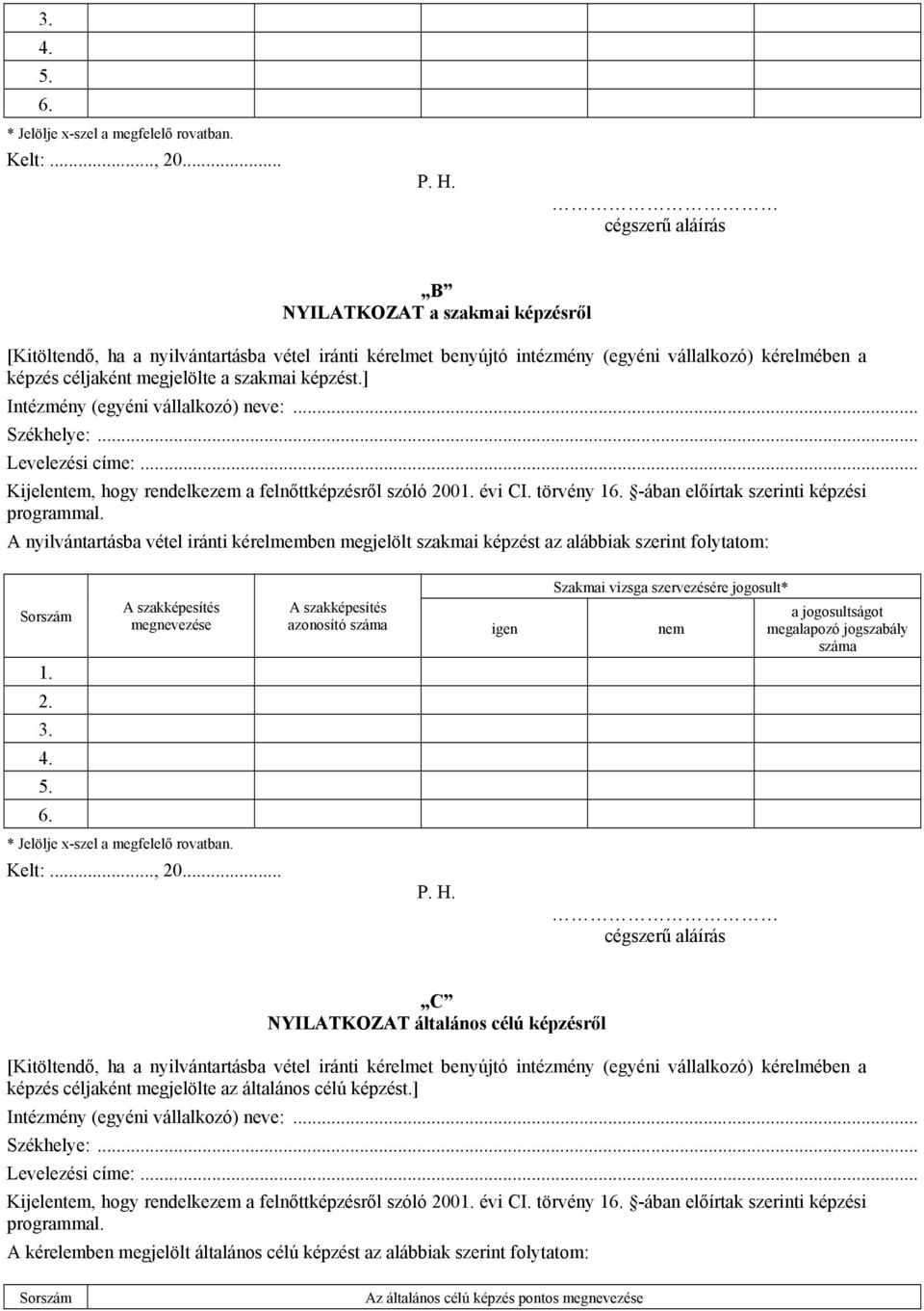 képzést.] Intézmény (egyéni vállalkozó) neve:... Székhelye:... Levelezési címe:... Kijelentem, hogy rendelkezem a felnőttképzésről szóló 2001. évi CI. törvény 16.