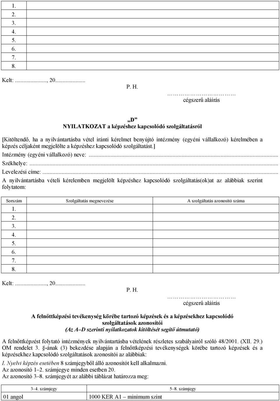 megjelölte a képzéshez kapcsolódó szolgáltatást.] Intézmény (egyéni vállalkozó) neve:... Székhelye:... Levelezési címe:.